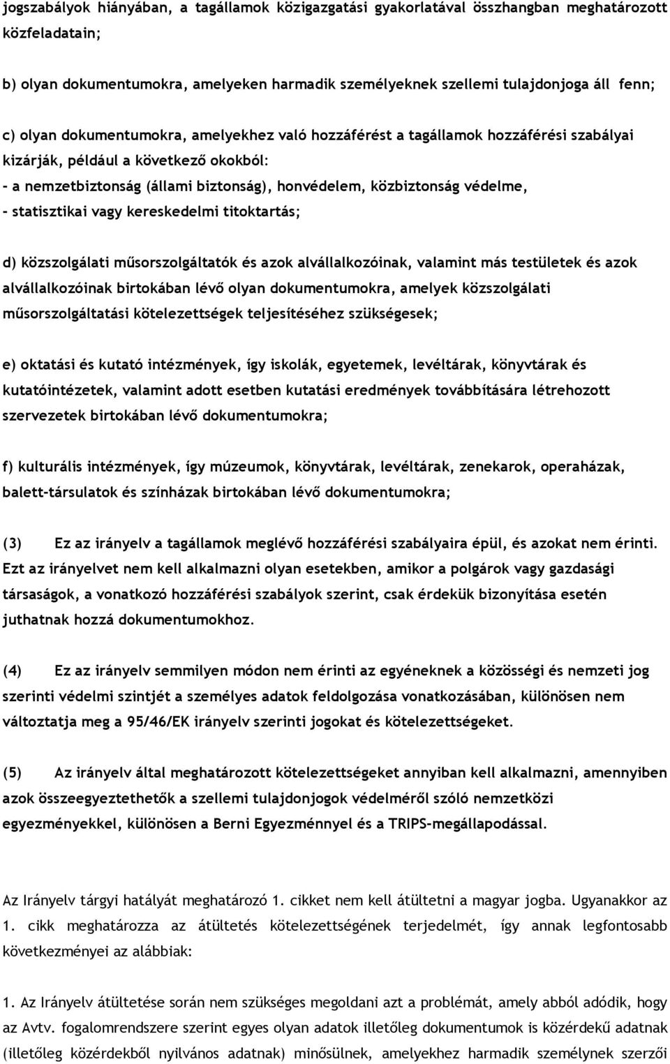 statisztikai vagy kereskedelmi titoktartás; d) közszolgálati műsorszolgáltatók és azok alvállalkozóinak, valamint más testületek és azok alvállalkozóinak birtokában lévő olyan dokumentumokra, amelyek