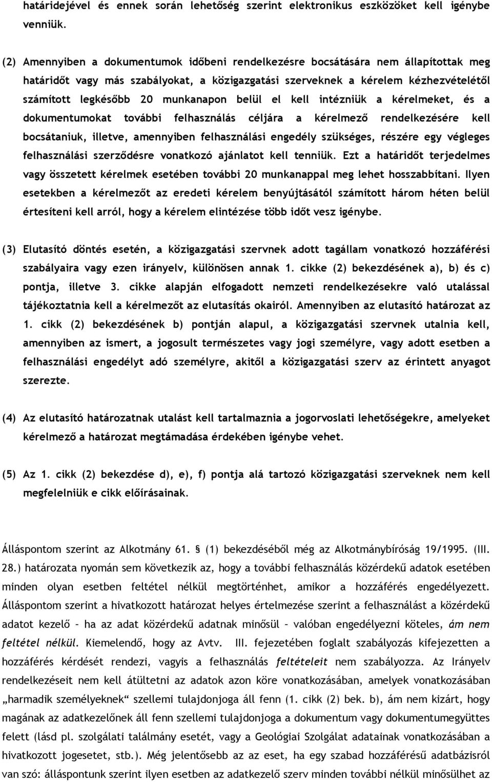 munkanapon belül el kell intézniük a kérelmeket, és a dokumentumokat további felhasználás céljára a kérelmező rendelkezésére kell bocsátaniuk, illetve, amennyiben felhasználási engedély szükséges,