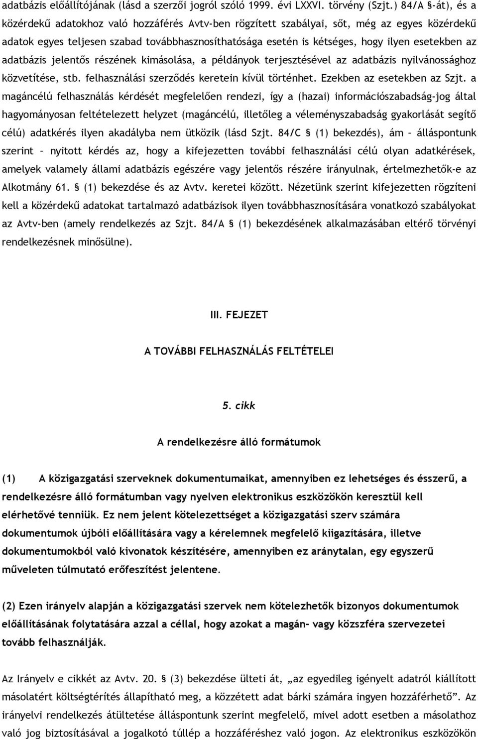 esetekben az adatbázis jelentős részének kimásolása, a példányok terjesztésével az adatbázis nyilvánossághoz közvetítése, stb. felhasználási szerződés keretein kívül történhet.