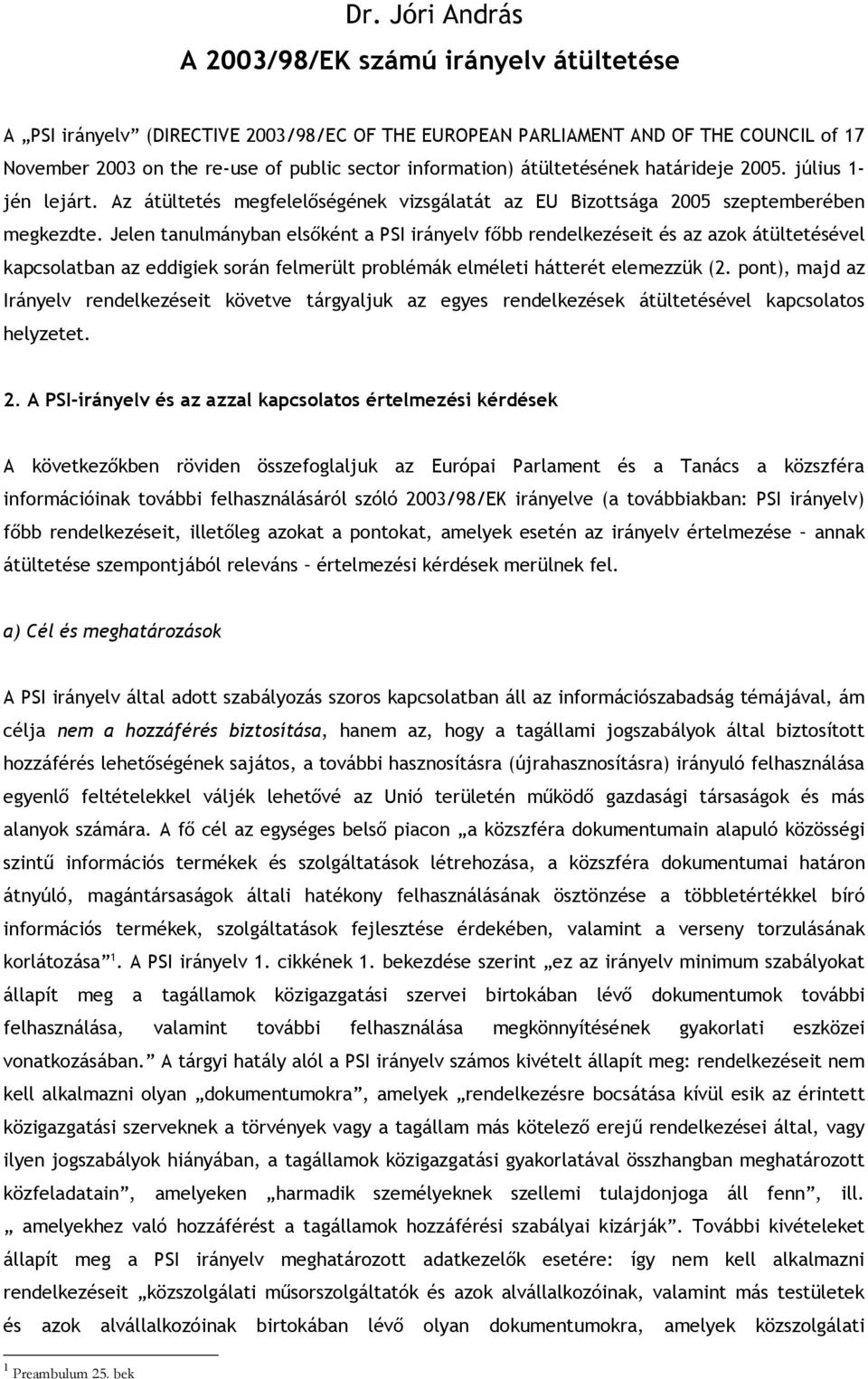 Jelen tanulmányban elsőként a PSI irányelv főbb rendelkezéseit és az azok átültetésével kapcsolatban az eddigiek során felmerült problémák elméleti hátterét elemezzük (2.