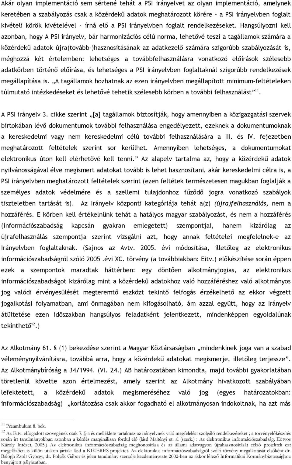 Hangsúlyozni kell azonban, hogy A PSI irányelv, bár harmonizációs célú norma, lehetővé teszi a tagállamok számára a közérdekű adatok újra(tovább-)hasznosításának az adatkezelő számára szigorúbb