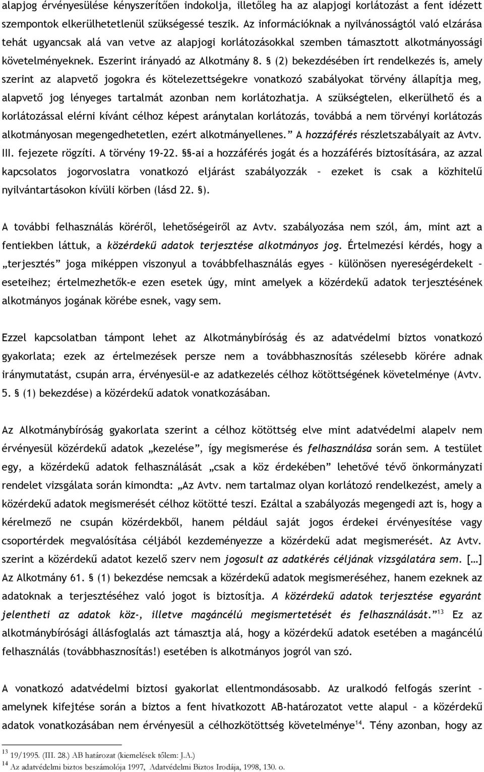 (2) bekezdésében írt rendelkezés is, amely szerint az alapvető jogokra és kötelezettségekre vonatkozó szabályokat törvény állapítja meg, alapvető jog lényeges tartalmát azonban nem korlátozhatja.