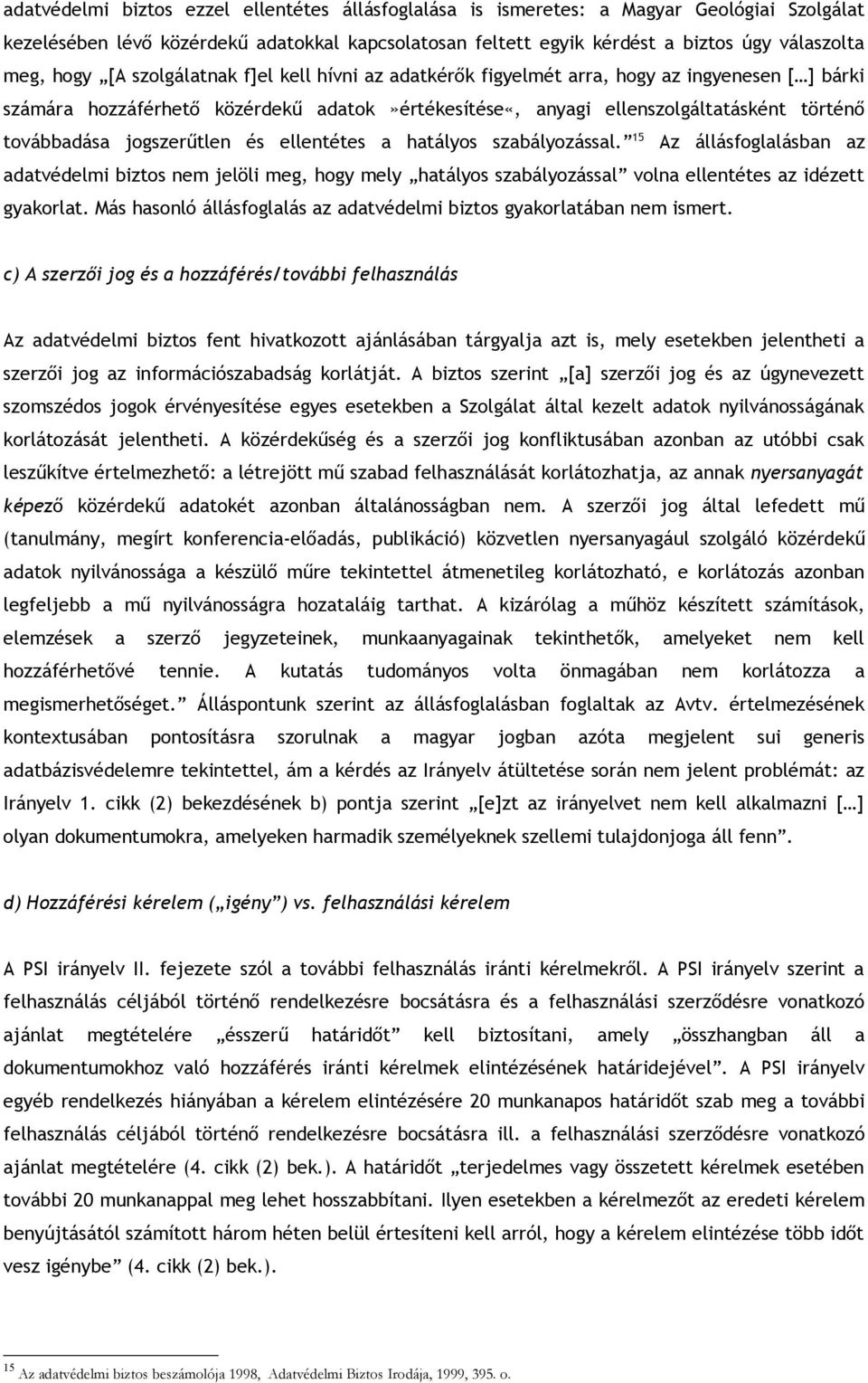 jogszerűtlen és ellentétes a hatályos szabályozással. 15 Az állásfoglalásban az adatvédelmi biztos nem jelöli meg, hogy mely hatályos szabályozással volna ellentétes az idézett gyakorlat.