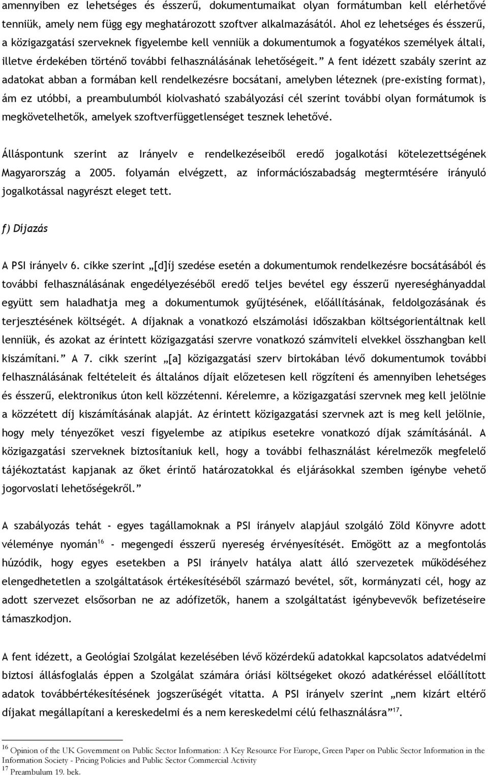 A fent idézett szabály szerint az adatokat abban a formában kell rendelkezésre bocsátani, amelyben léteznek (pre-existing format), ám ez utóbbi, a preambulumból kiolvasható szabályozási cél szerint