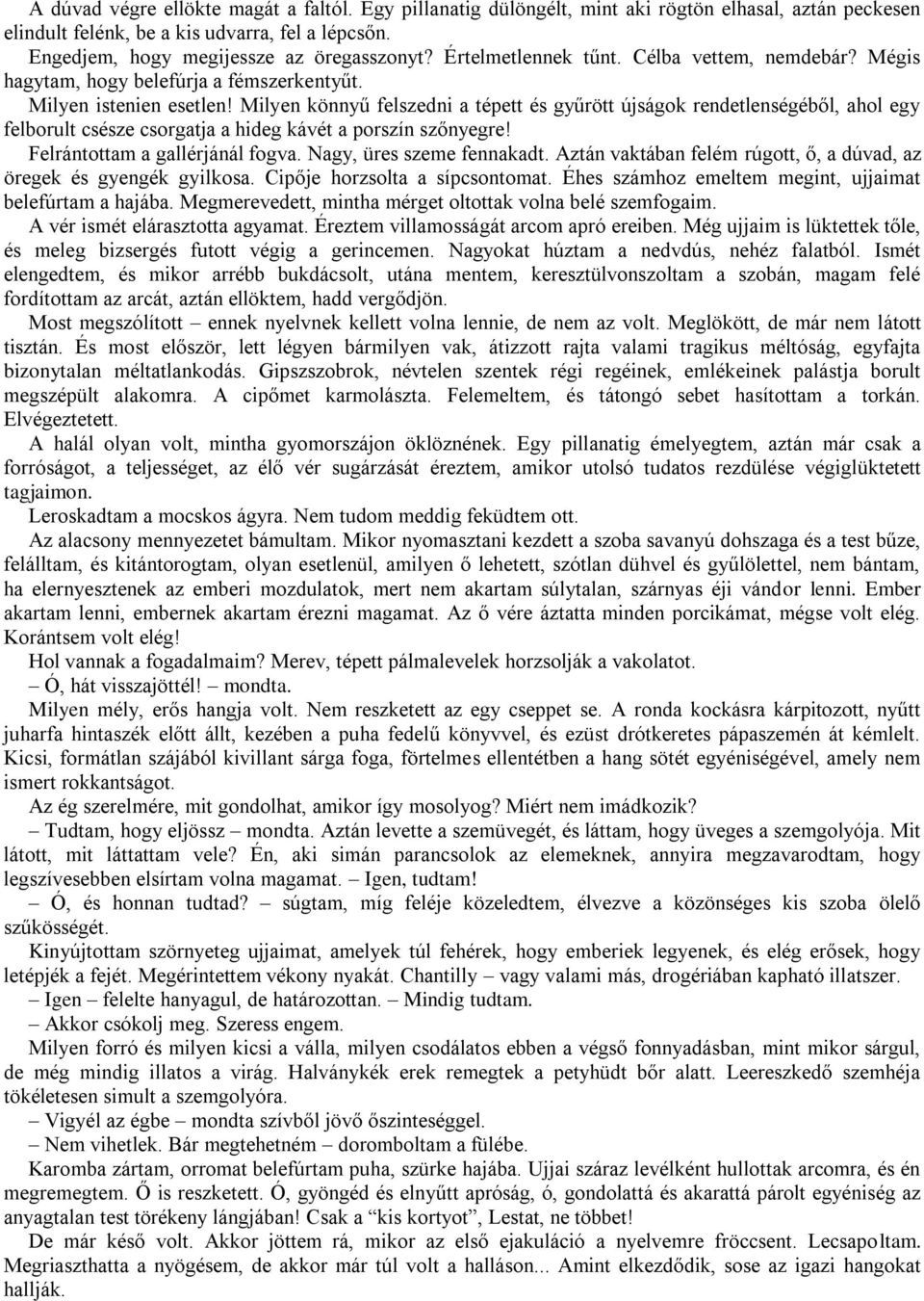 Milyen könnyű felszedni a tépett és gyűrött újságok rendetlenségéből, ahol egy felborult csésze csorgatja a hideg kávét a porszín szőnyegre! Felrántottam a gallérjánál fogva.