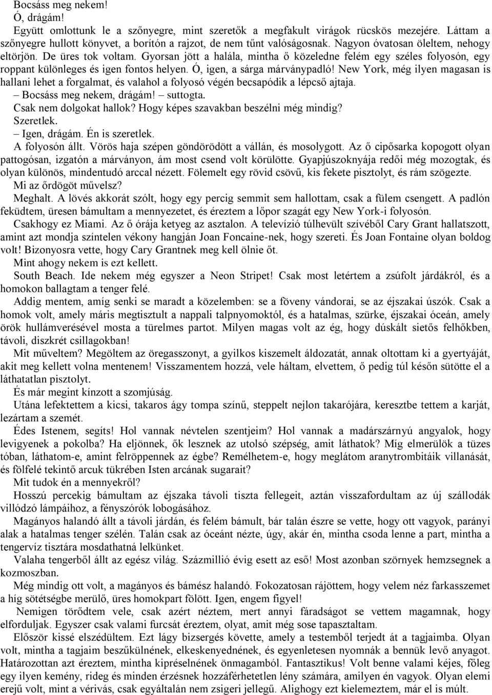 Ó, igen, a sárga márványpadló! New York, még ilyen magasan is hallani lehet a forgalmat, és valahol a folyosó végén becsapódik a lépcső ajtaja. Bocsáss meg nekem, drágám! suttogta.