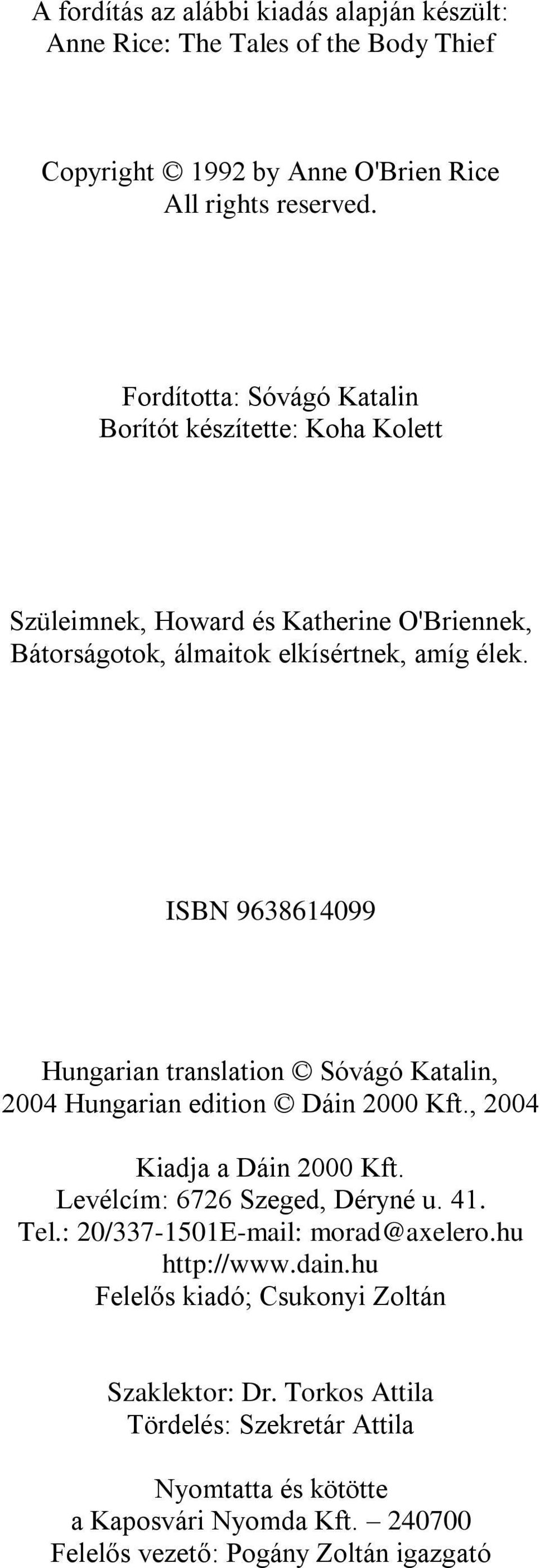 ISBN 9638614099 Hungarian translation Sóvágó Katalin, 2004 Hungarian edition Dáin 2000 Kft., 2004 Kiadja a Dáin 2000 Kft. Levélcím: 6726 Szeged, Déryné u. 41. Tel.