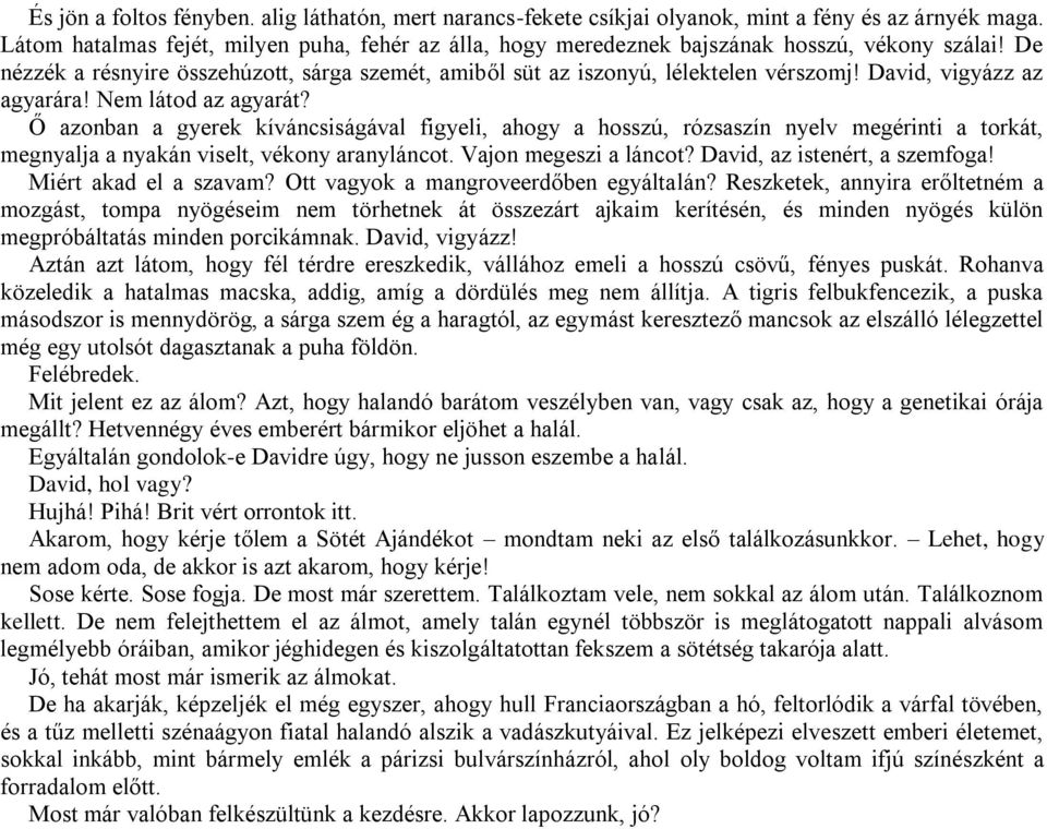 David, vigyázz az agyarára! Nem látod az agyarát? Ő azonban a gyerek kíváncsiságával figyeli, ahogy a hosszú, rózsaszín nyelv megérinti a torkát, megnyalja a nyakán viselt, vékony aranyláncot.