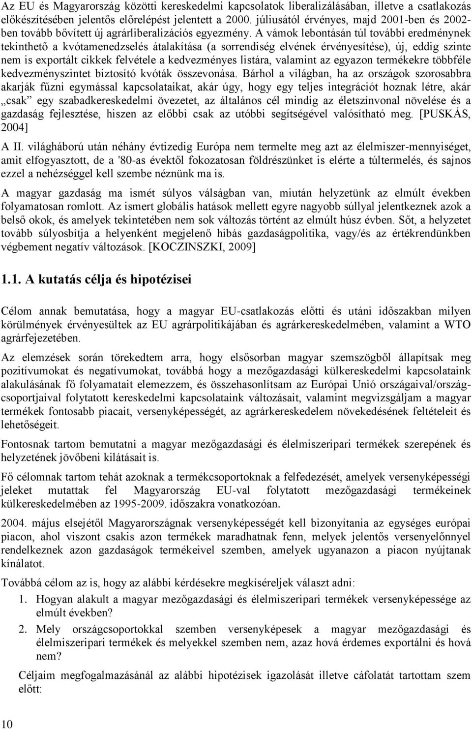 A vámok lebontásán túl további eredménynek tekinthető a kvótamenedzselés átalakítása (a sorrendiség elvének érvényesítése), új, eddig szinte nem is exportált cikkek felvétele a kedvezményes listára,