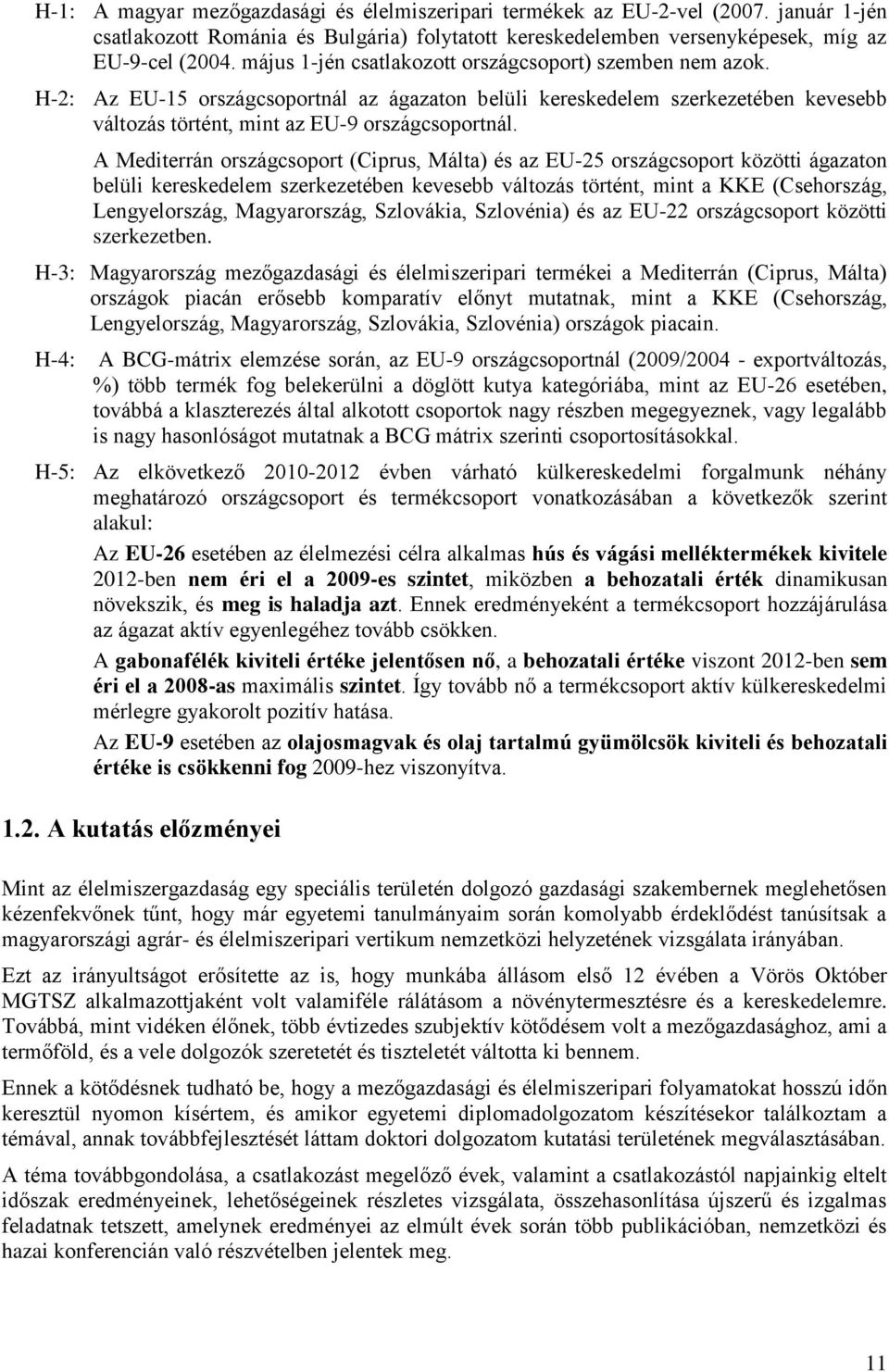 A Mediterrán országcsoport (Ciprus, Málta) és az EU-25 országcsoport közötti ágazaton belüli kereskedelem szerkezetében kevesebb változás történt, mint a KKE (Csehország, Lengyelország, Magyarország,