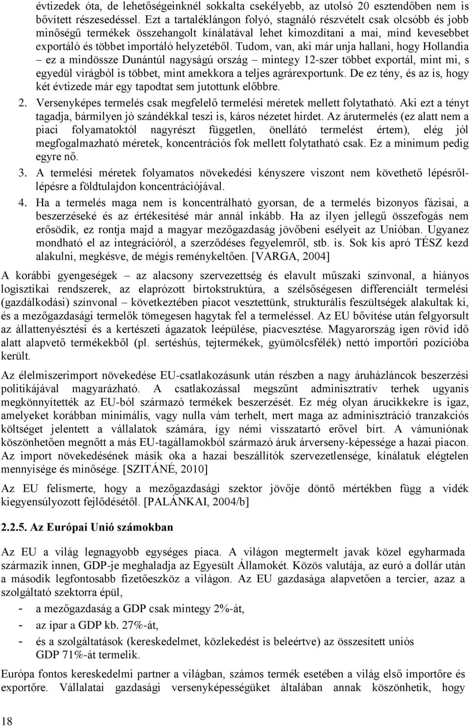 Tudom, van, aki már unja hallani, hogy Hollandia ez a mindössze Dunántúl nagyságú ország mintegy 12-szer többet exportál, mint mi, s egyedül virágból is többet, mint amekkora a teljes agrárexportunk.