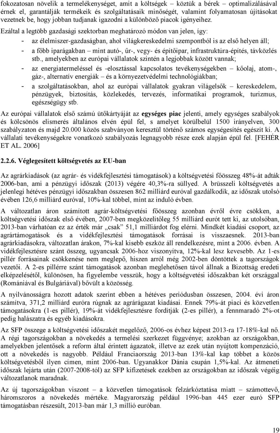 Ezáltal a legtöbb gazdasági szektorban meghatározó módon van jelen, így: - az élelmiszer-gazdaságban, ahol világkereskedelmi szempontból is az első helyen áll; - a főbb iparágakban mint autó-, űr-,