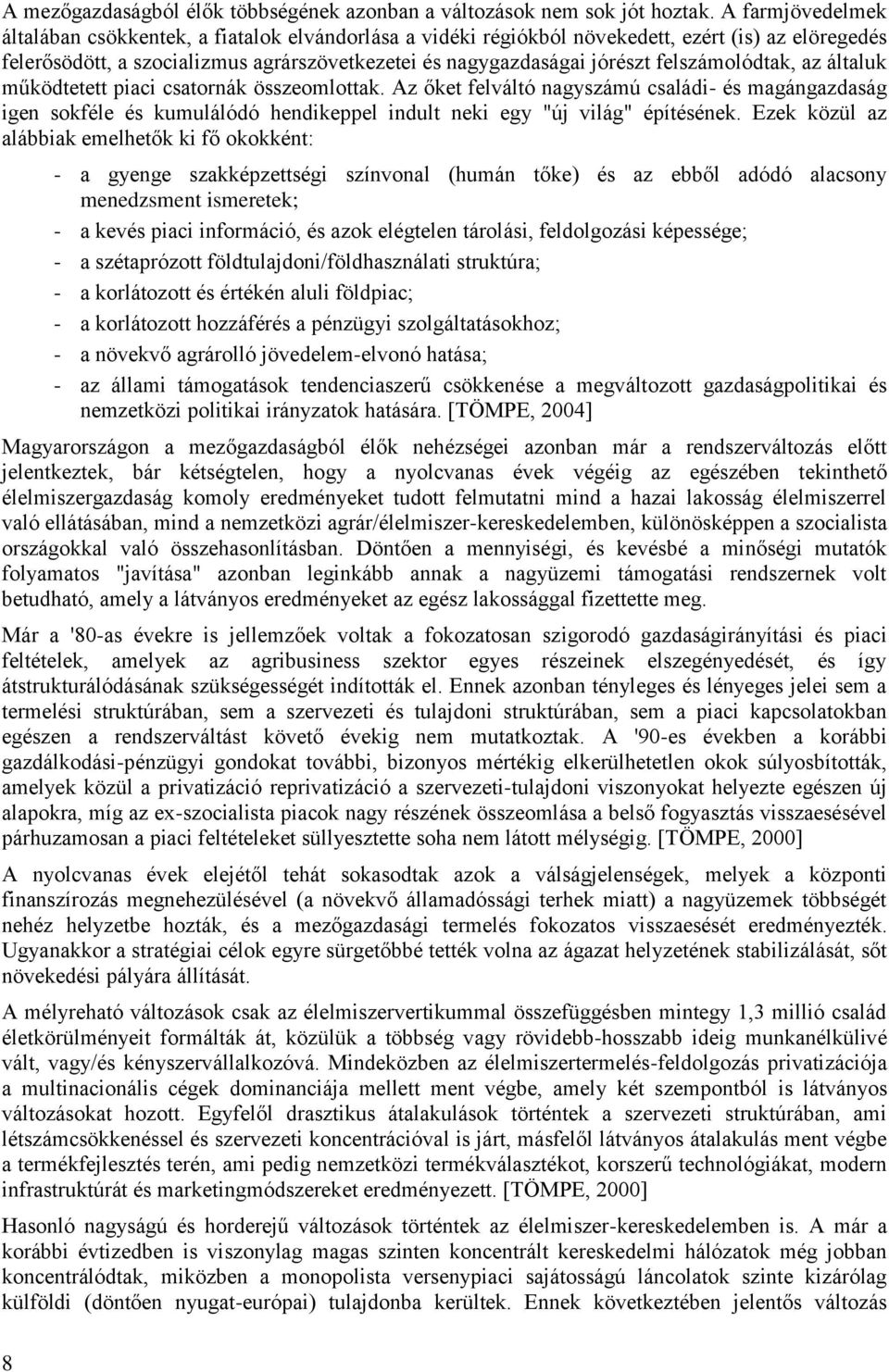 felszámolódtak, az általuk működtetett piaci csatornák összeomlottak. Az őket felváltó nagyszámú családi- és magángazdaság igen sokféle és kumulálódó hendikeppel indult neki egy "új világ" építésének.