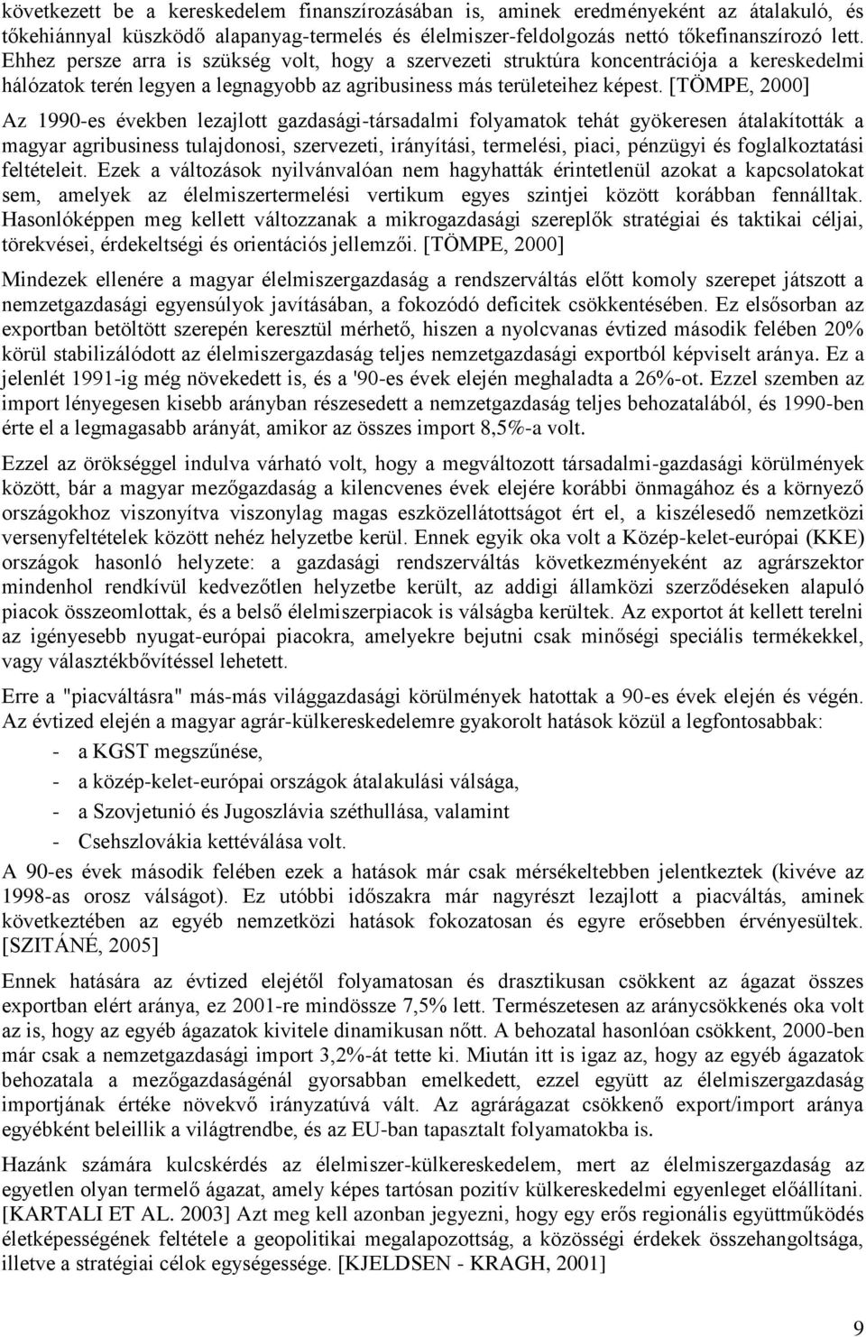 [TÖMPE, 2000] Az 1990-es években lezajlott gazdasági-társadalmi folyamatok tehát gyökeresen átalakították a magyar agribusiness tulajdonosi, szervezeti, irányítási, termelési, piaci, pénzügyi és