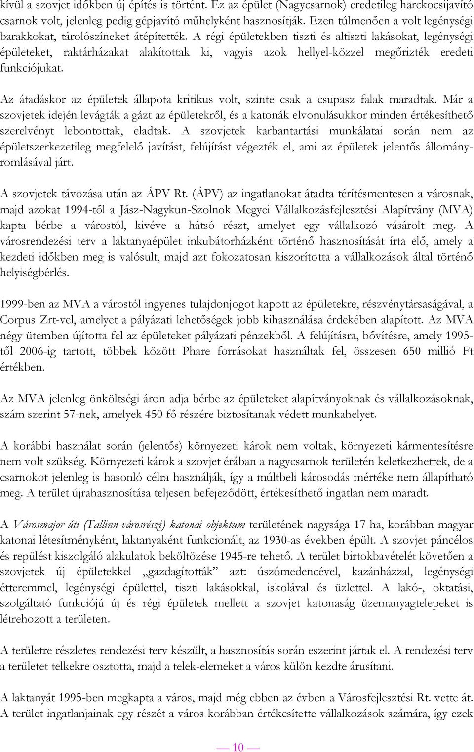 A régi épületekben tiszti és altiszti lakásokat, legénységi épületeket, raktárházakat alakítottak ki, vagyis azok hellyel-közzel megőrizték eredeti funkciójukat.