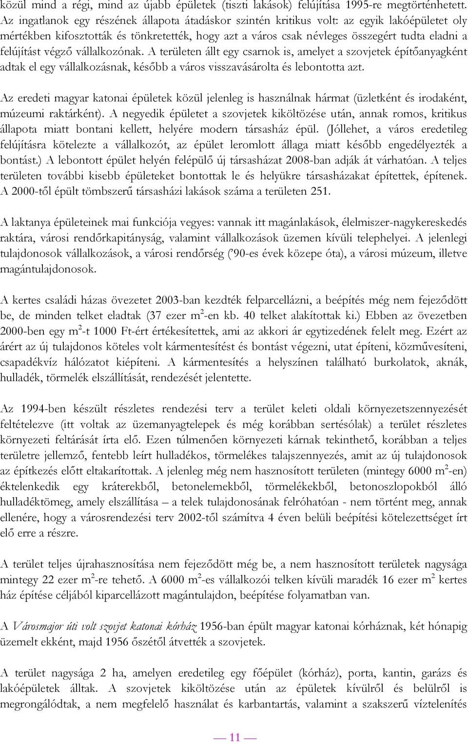 felújítást végző vállalkozónak. A területen állt egy csarnok is, amelyet a szovjetek építőanyagként adtak el egy vállalkozásnak, később a város visszavásárolta és lebontotta azt.