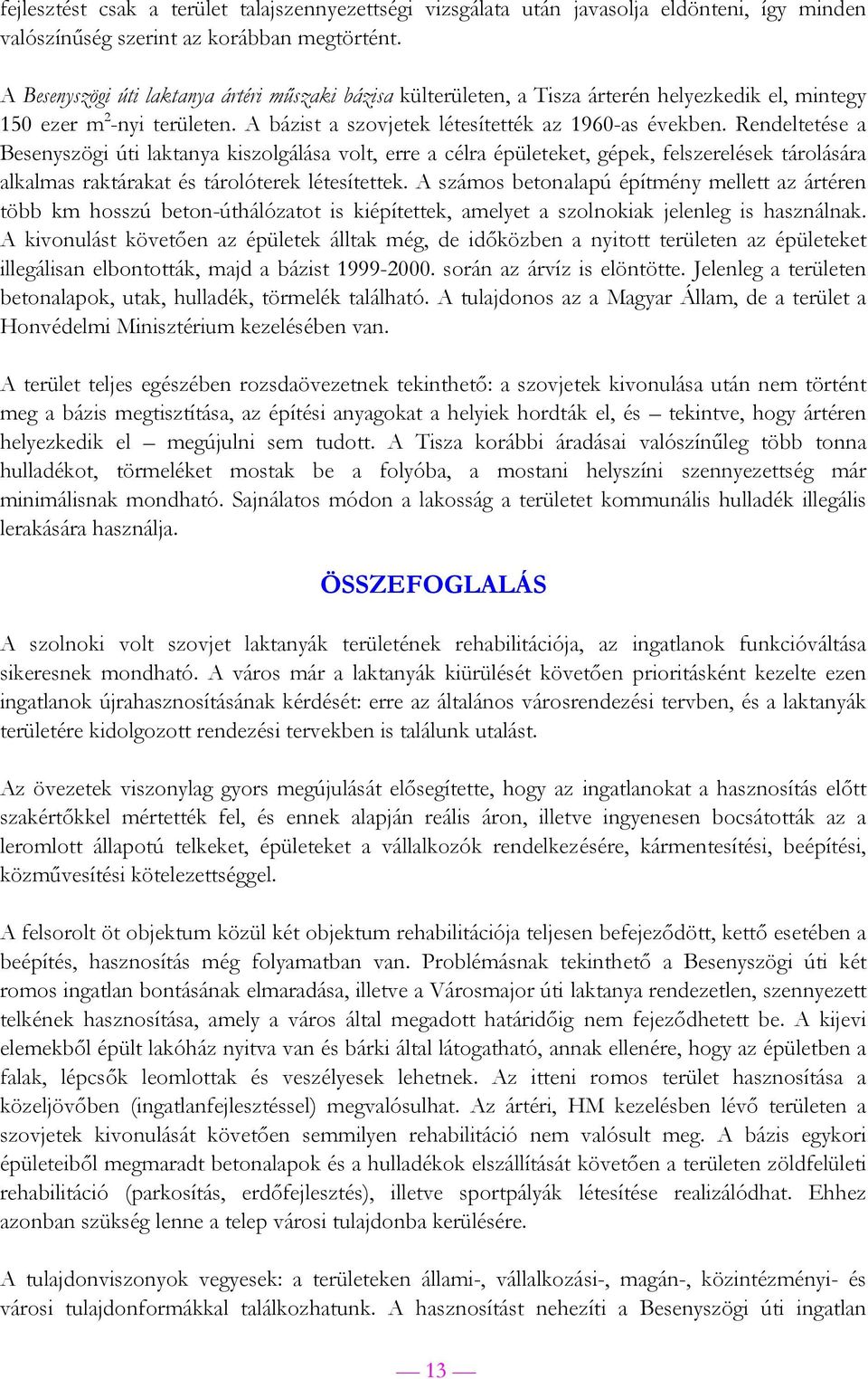 Rendeltetése a Besenyszögi úti laktanya kiszolgálása volt, erre a célra épületeket, gépek, felszerelések tárolására alkalmas raktárakat és tárolóterek létesítettek.