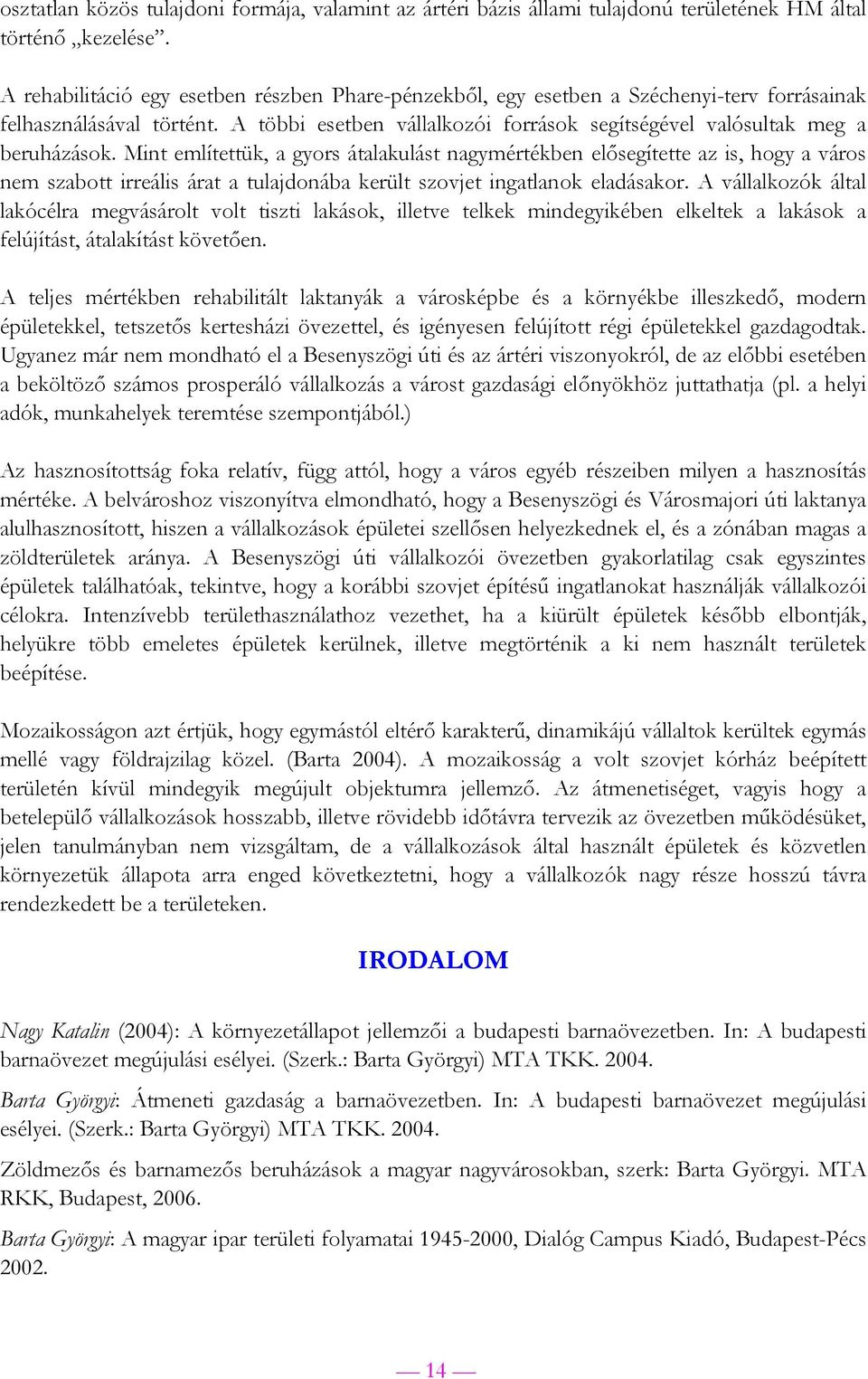 Mint említettük, a gyors átalakulást nagymértékben elősegítette az is, hogy a város nem szabott irreális árat a tulajdonába került szovjet ingatlanok eladásakor.