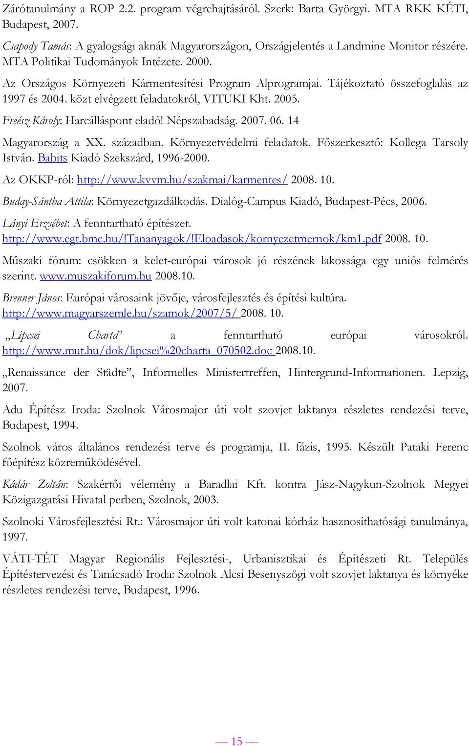 Freész Károly: Harcálláspont eladó! Népszabadság. 2007. 06. 14 Magyarország a XX. században. Környezetvédelmi feladatok. Főszerkesztő: Kollega Tarsoly István. Babits Kiadó Szekszárd, 1996-2000.