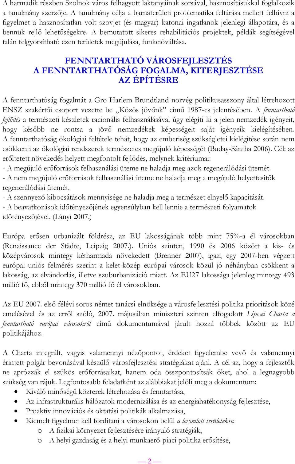 lehetőségekre. A bemutatott sikeres rehabilitációs projektek, példák segítségével talán felgyorsítható ezen területek megújulása, funkcióváltása.