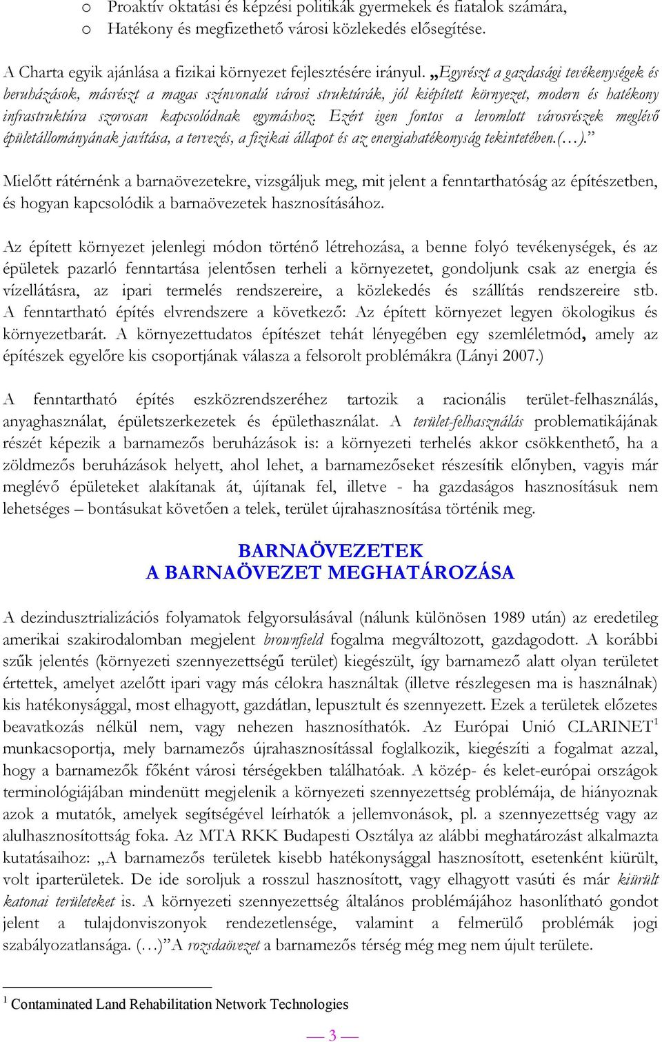 Ezért igen fontos a leromlott városrészek meglévő épületállományának javítása, a tervezés, a fizikai állapot és az energiahatékonyság tekintetében.( ).