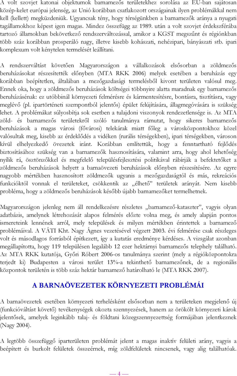 után a volt szovjet érdekszférába tartozó államokban bekövetkező rendszerváltozással, amikor a KGST megszűnt és régiónkban több száz korábban prosperáló nagy, illetve kisebb kohászati, nehézipari,