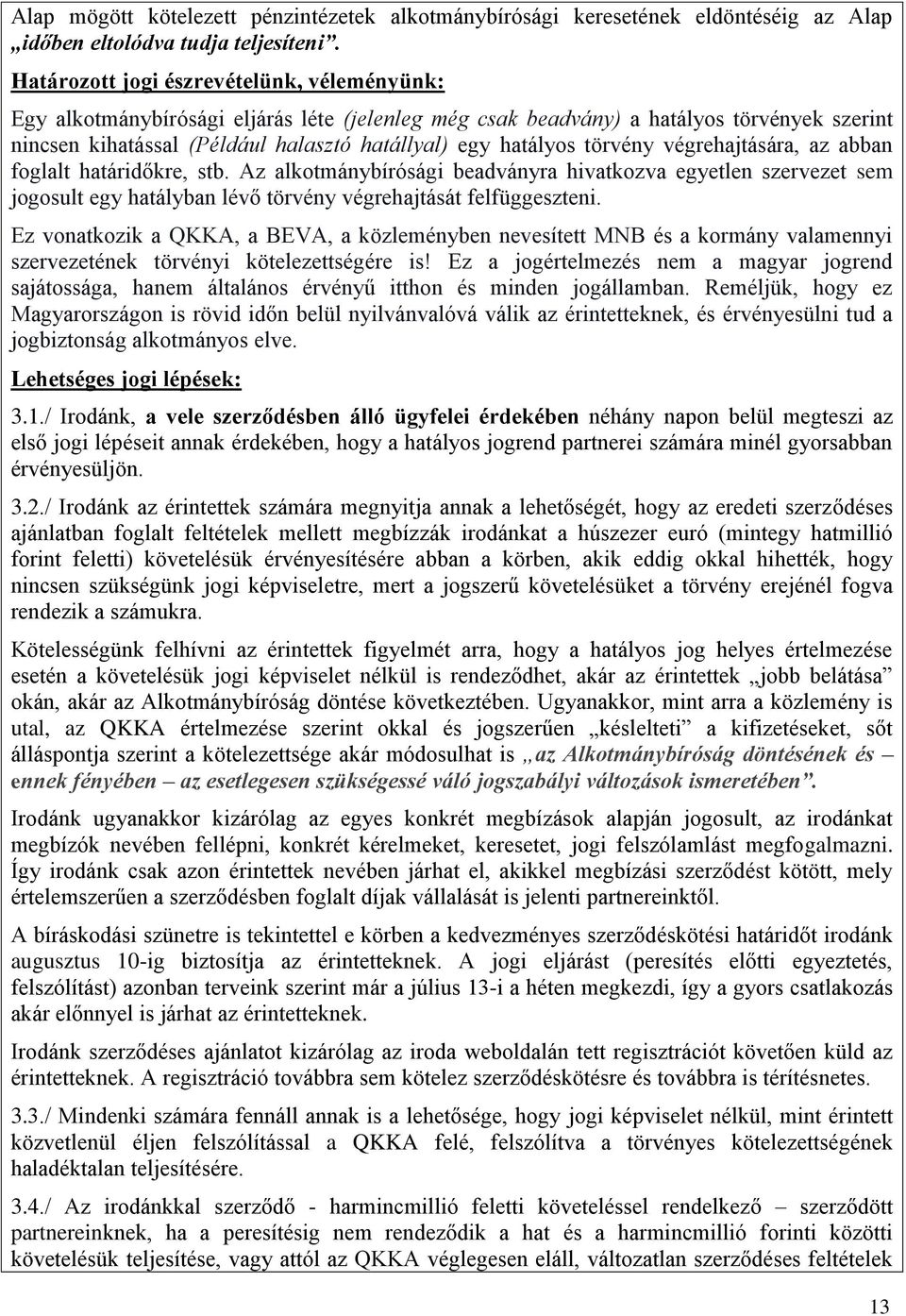 törvény végrehajtására, az abban foglalt határidőkre, stb. Az alkotmánybírósági beadványra hivatkozva egyetlen szervezet sem jogosult egy hatályban lévő törvény végrehajtását felfüggeszteni.