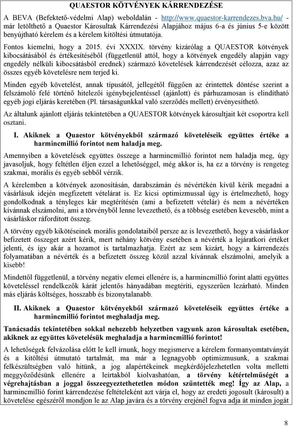 törvény kizárólag a QUAESTOR kötvények kibocsátásából és értékesítéséből (függetlenül attól, hogy a kötvények engedély alapján vagy engedély nélküli kibocsátásból erednek) származó követelések