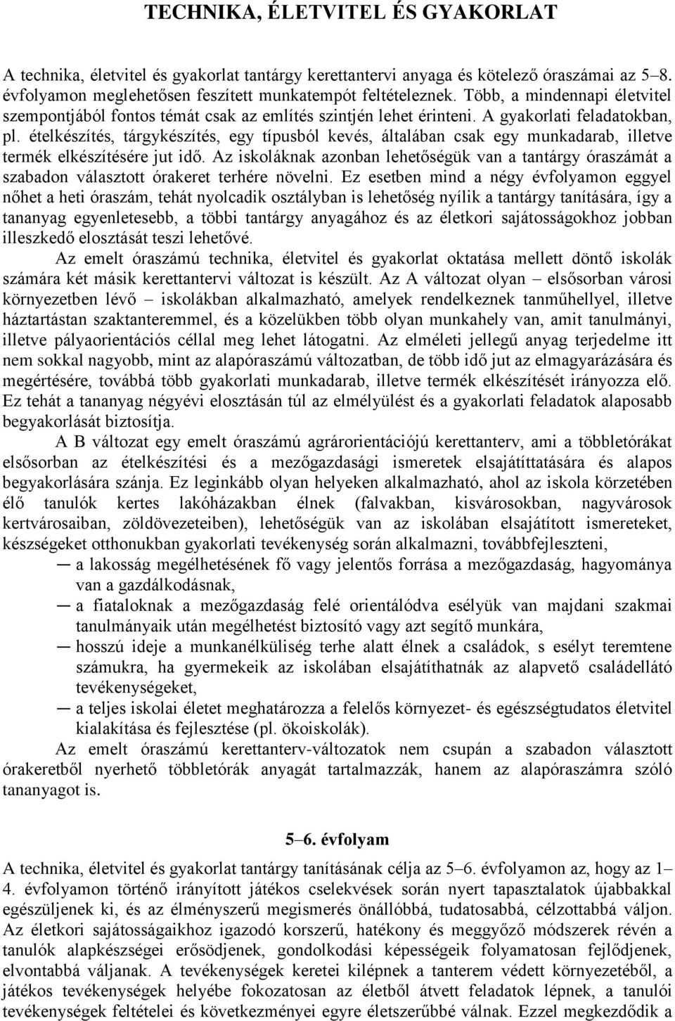 ételkészítés, tárgykészítés, egy típusból kevés, általában csak egy munkadarab, illetve termék elkészítésére jut idő.