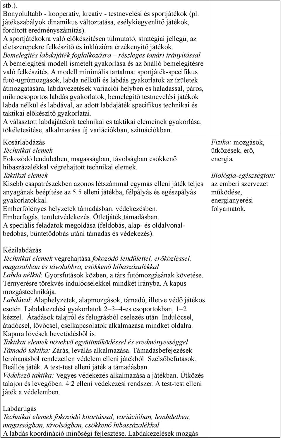 Bemelegítés labdajáték foglalkozásra részleges tanári irányítással A bemelegítési modell ismételt gyakorlása és az önálló bemelegítésre való felkészítés.