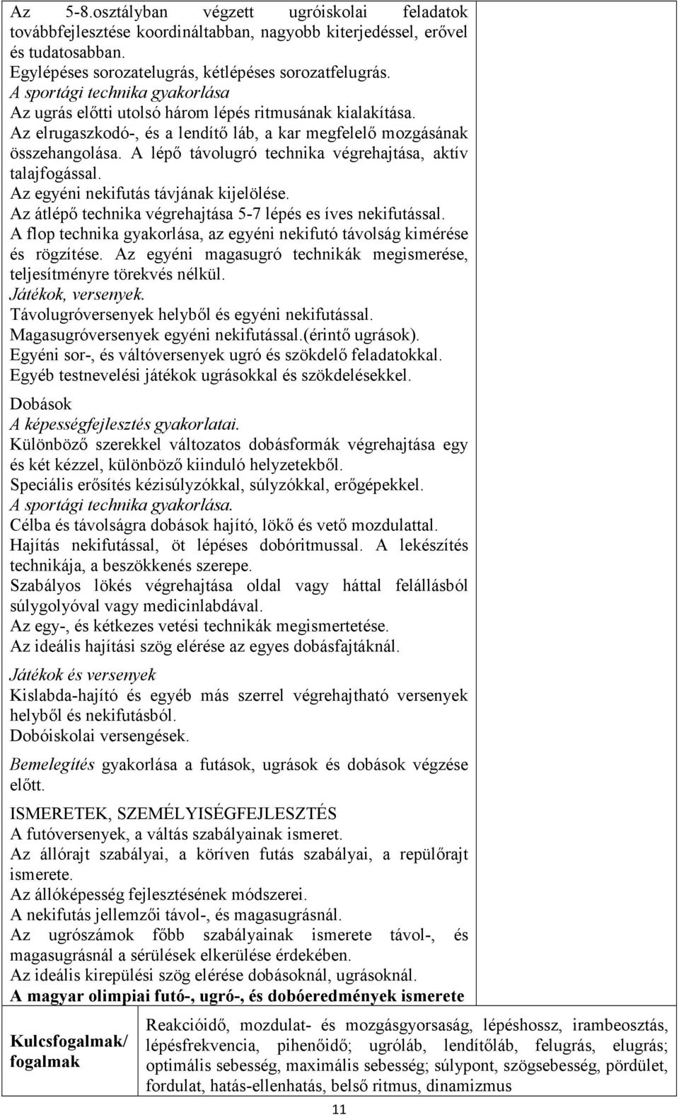 A lépő távolugró technika végrehajtása, aktív talajfogással. Az egyéni nekifutás távjának kijelölése. Az átlépő technika végrehajtása 5-7 lépés es íves nekifutással.