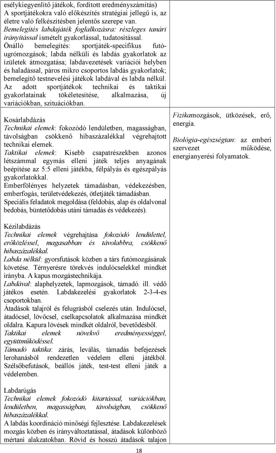 Önálló bemelegítés: sportjáték-specifikus futóugrómozgások; labda nélküli és labdás gyakorlatok az ízületek átmozgatása; labdavezetések variációi helyben és haladással, páros mikro csoportos labdás