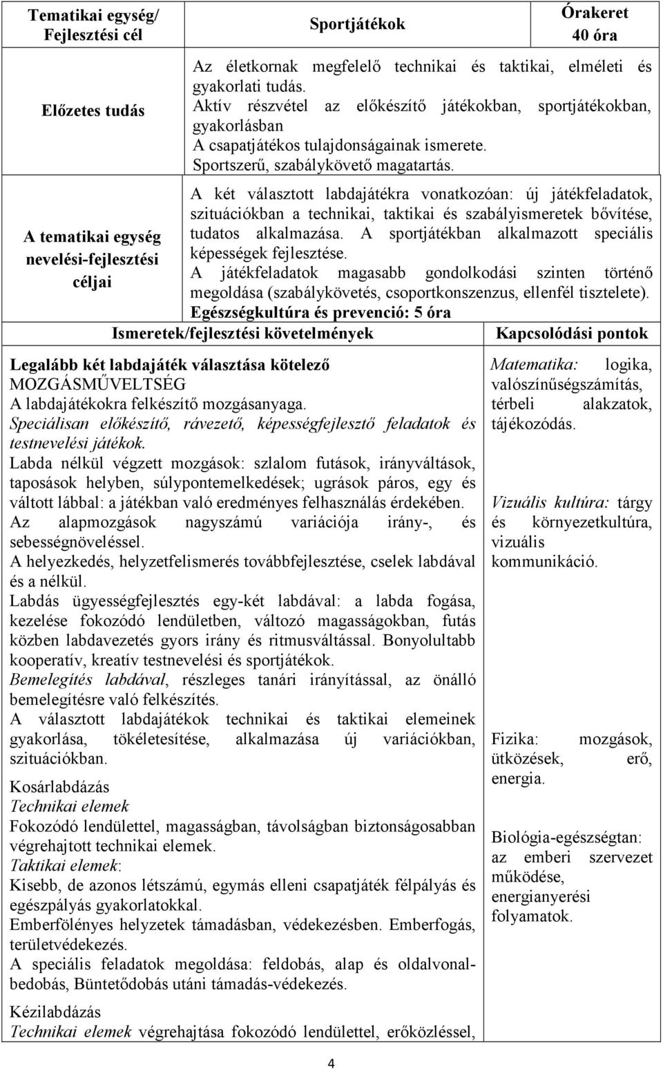 A két választott labdajátékra vonatkozóan: új játékfeladatok, szituációkban a technikai, taktikai és szabályismeretek bővítése, tudatos alkalmazása.