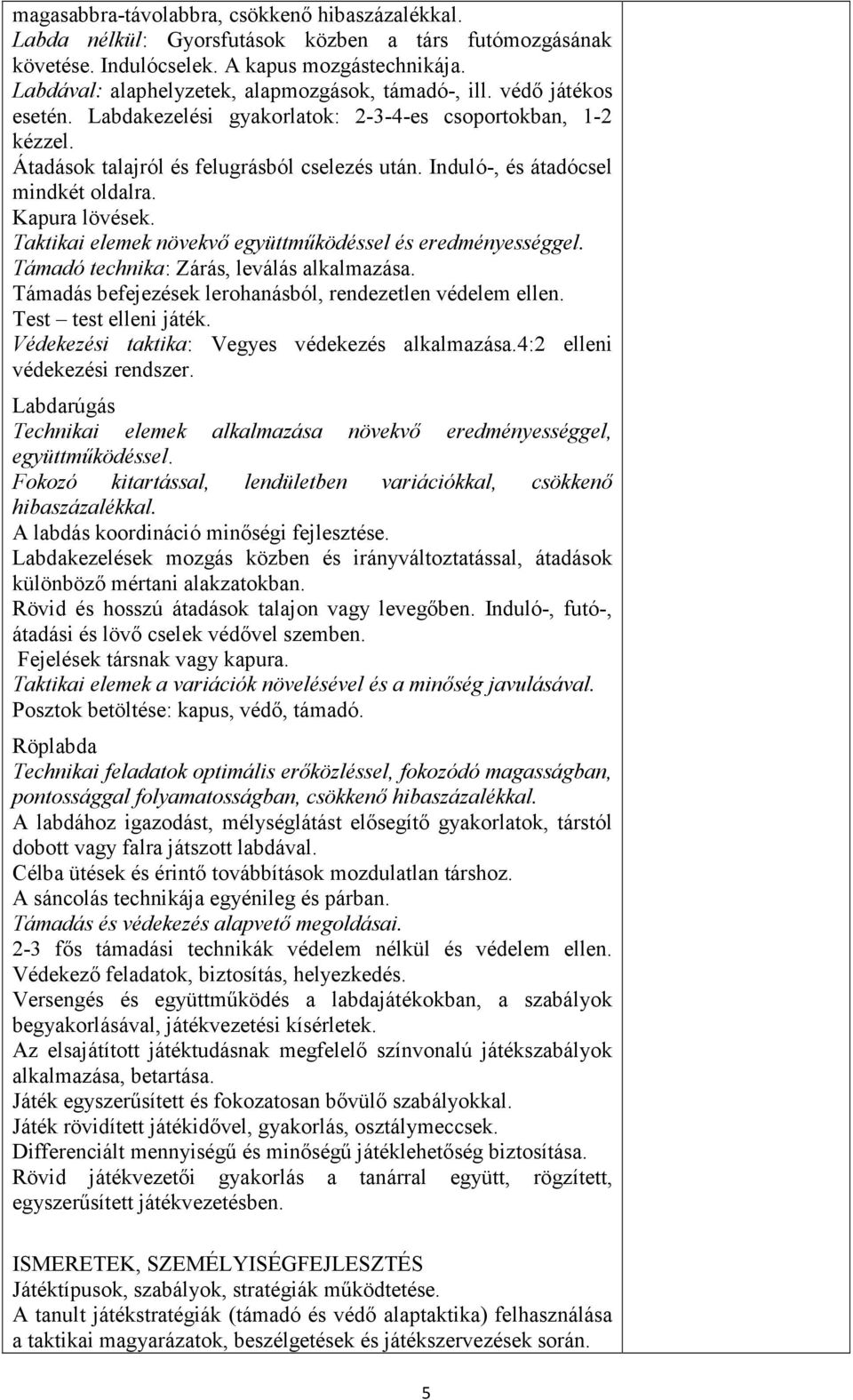 Induló-, és átadócsel mindkét oldalra. Kapura lövések. Taktikai elemek növekvő együttműködéssel és eredményességgel. Támadó technika: Zárás, leválás alkalmazása.