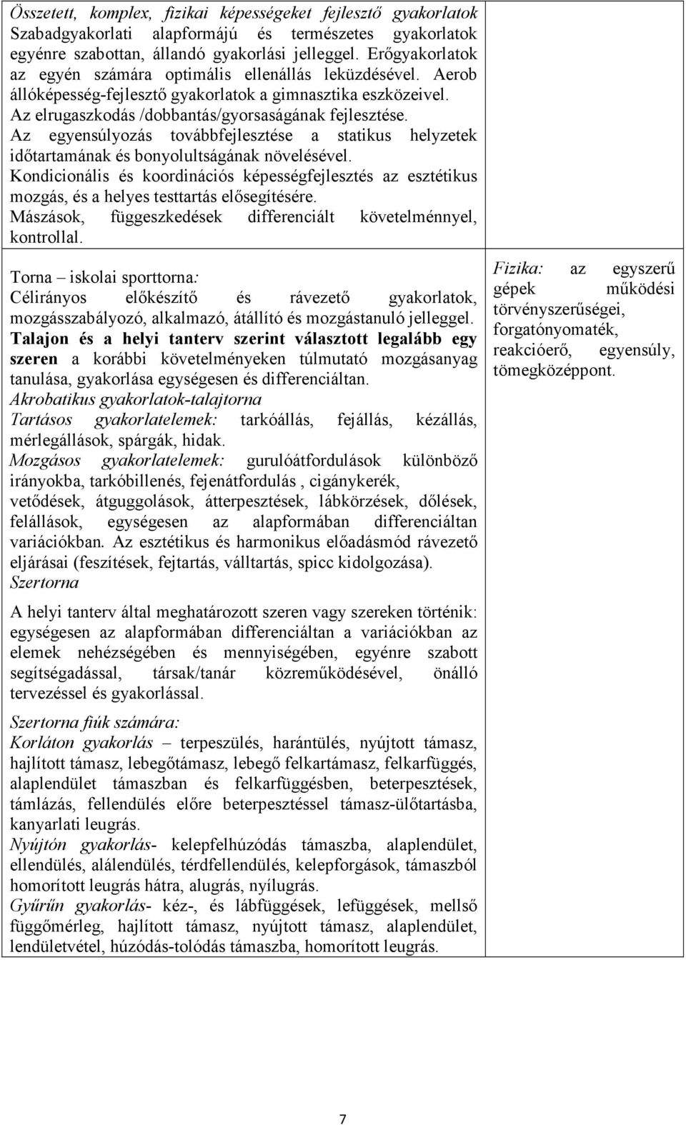 Az egyensúlyozás továbbfejlesztése a statikus helyzetek időtartamának és bonyolultságának növelésével.