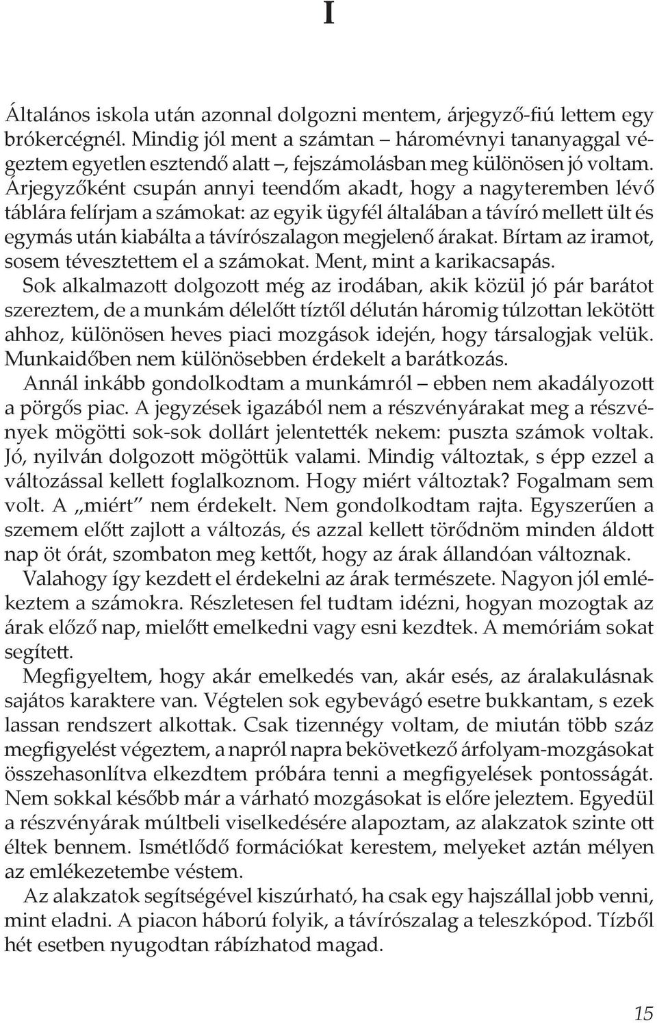 Árjegyzőként csupán annyi teendőm akadt, hogy a nagyteremben lévő táblára felírjam a számokat: az egyik ügyfél általában a távíró mellett ült és egymás után kiabálta a távírószalagon megjelenő árakat.