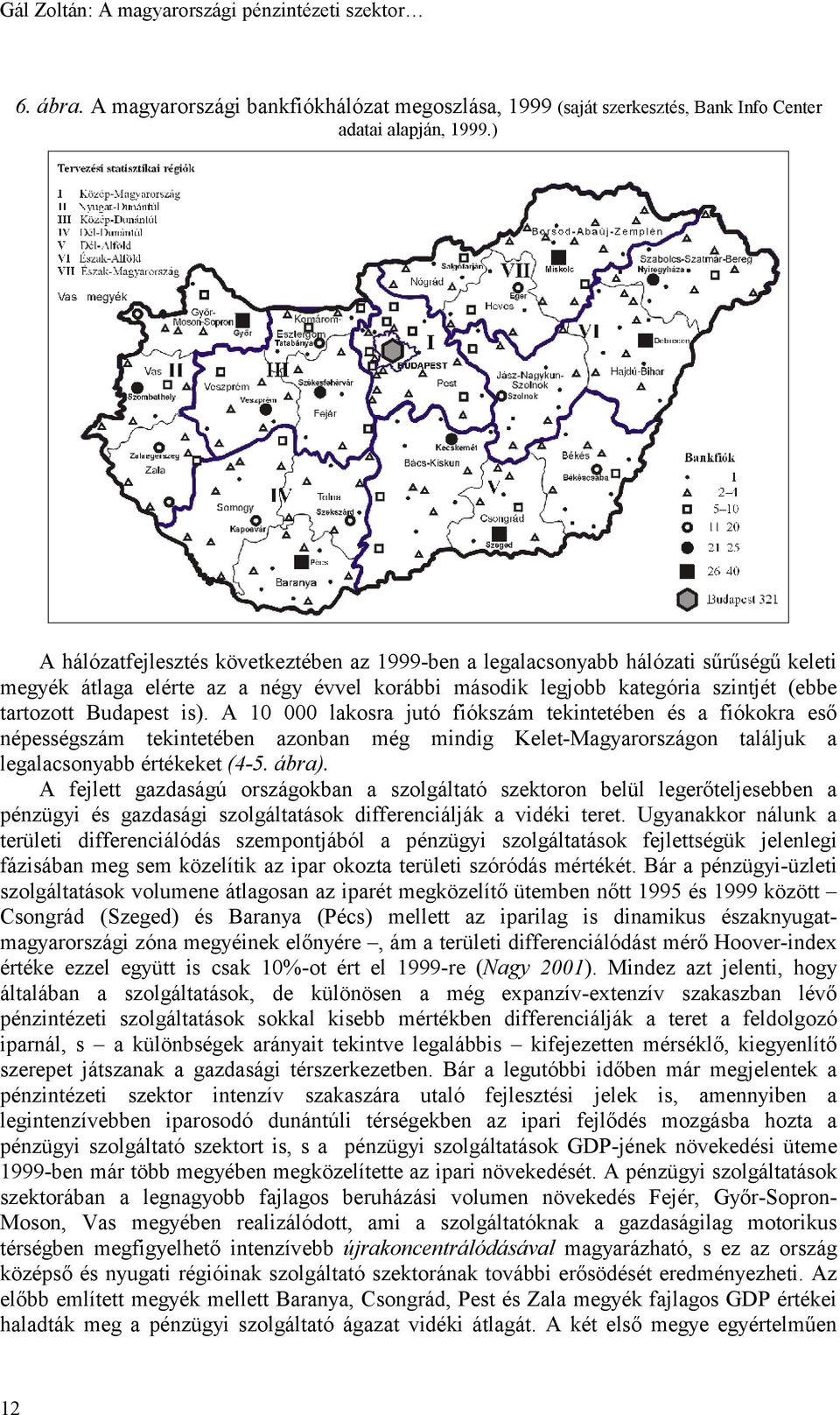 A 10 000 lakosra jutó fiókszám tekintetében és a fiókokra eső népességszám tekintetében azonban még mindig Kelet-Magyarországon találjuk a legalacsonyabb értékeket (4-5. ábra).