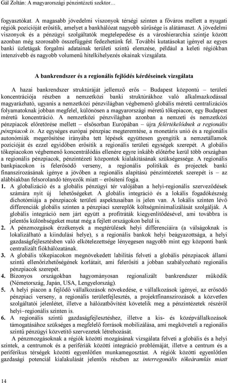 A jövedelmi viszonyok és a pénzügyi szolgáltatók megtelepedése és a városhierarchia szintje között azonban még szorosabb összefüggést fedezhetünk fel.
