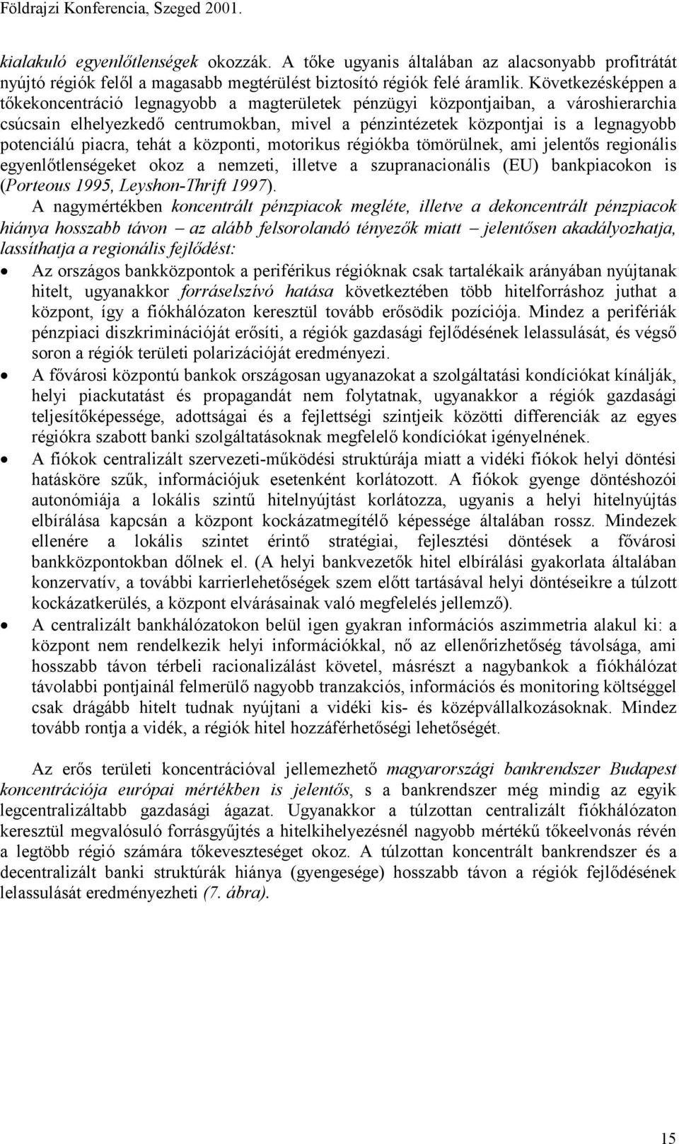 piacra, tehát a központi, motorikus régiókba tömörülnek, ami jelentős regionális egyenlőtlenségeket okoz a nemzeti, illetve a szupranacionális (EU) bankpiacokon is (Porteous 1995, Leyshon-Thrift