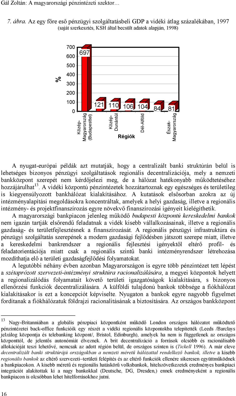 (Budapesttel) 121 110 106 104 84 81 Közép- Dunántúl Régiók Dél-Alföld Észak- Magyarország A nyugat-európai példák azt mutatják, hogy a centralizált banki struktúrán belül is lehetséges bizonyos