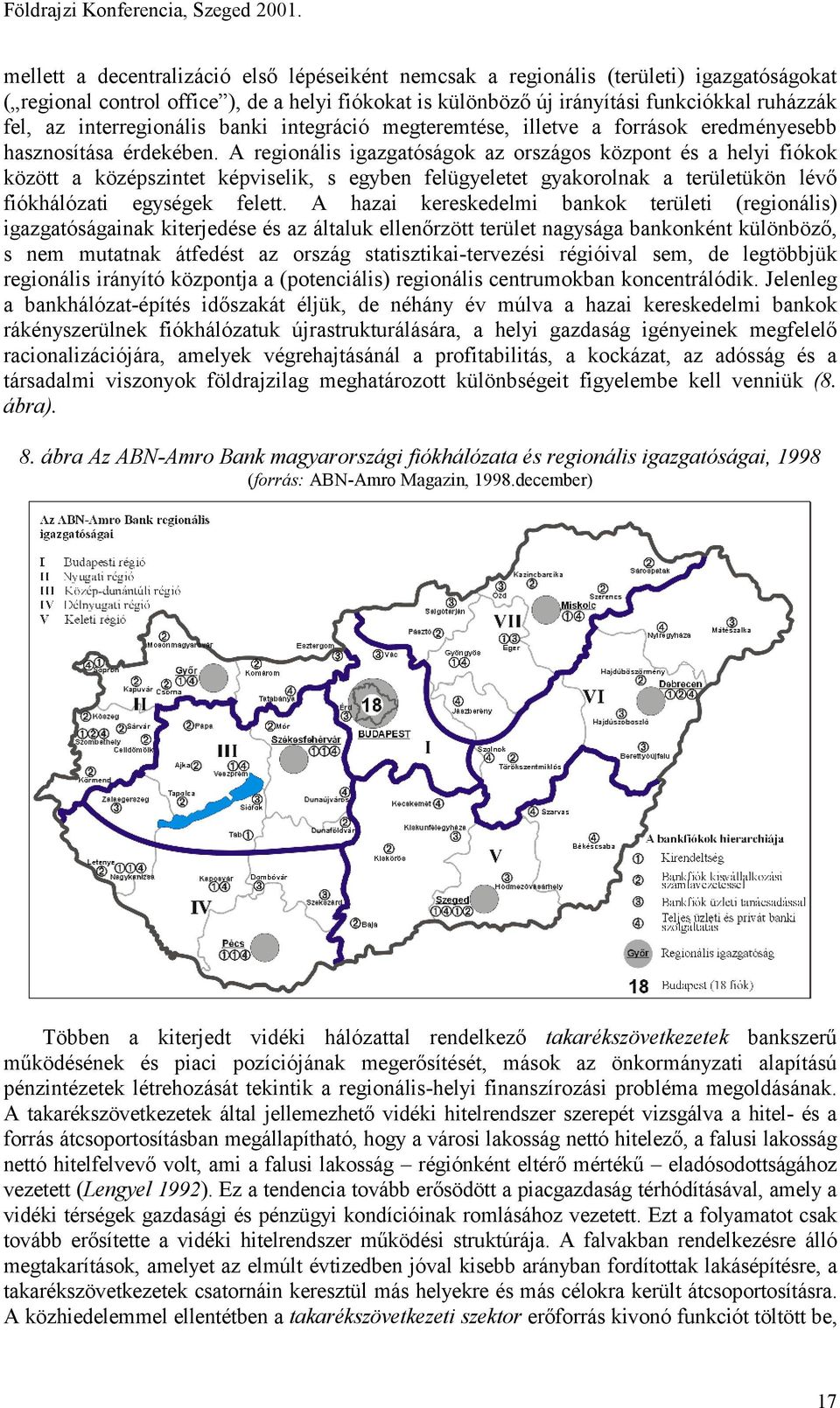 A regionális igazgatóságok az országos központ és a helyi fiókok között a középszintet képviselik, s egyben felügyeletet gyakorolnak a területükön lévő fiókhálózati egységek felett.