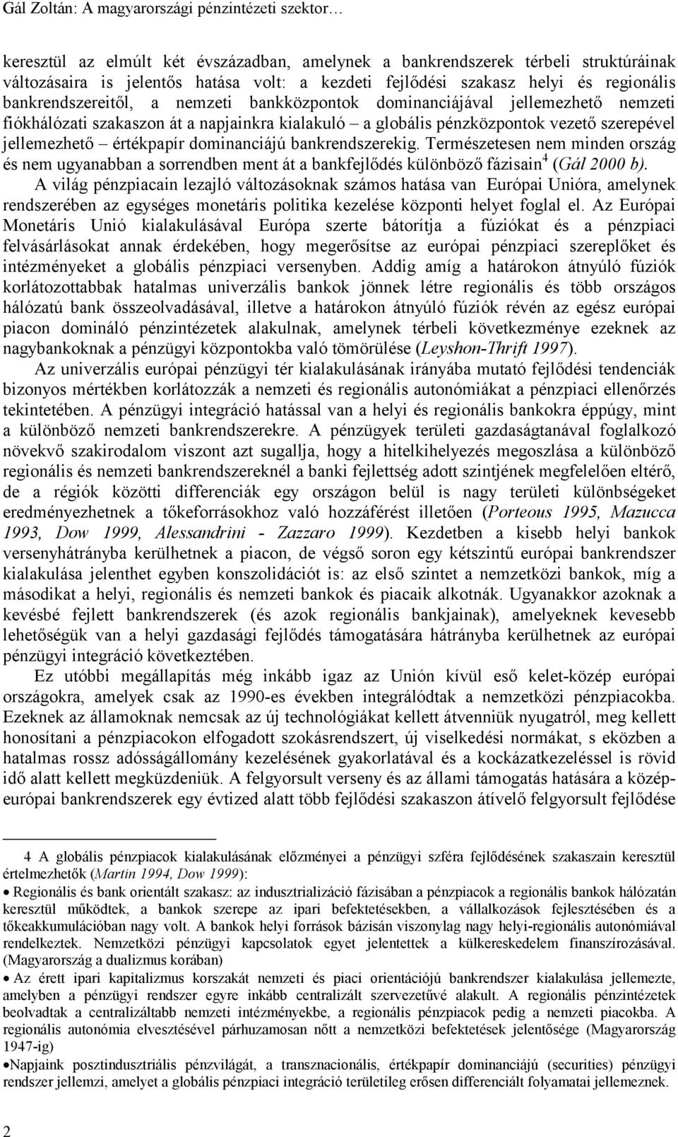 jellemezhető értékpapír dominanciájú bankrendszerekig. Természetesen nem minden ország és nem ugyanabban a sorrendben ment át a bankfejlődés különböző fázisain 4 (Gál 2000 b).