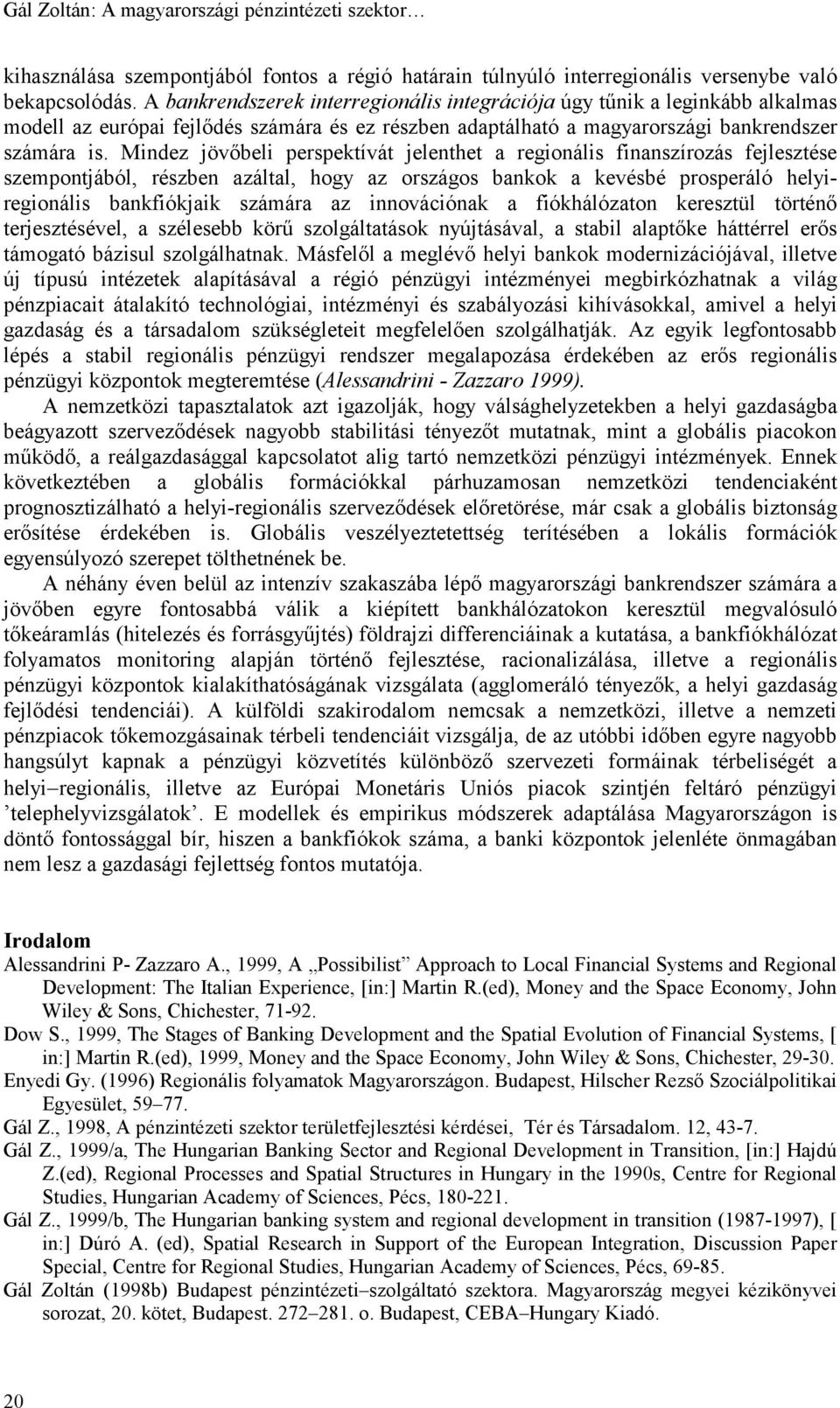 Mindez jövőbeli perspektívát jelenthet a regionális finanszírozás fejlesztése szempontjából, részben azáltal, hogy az országos bankok a kevésbé prosperáló helyiregionális bankfiókjaik számára az
