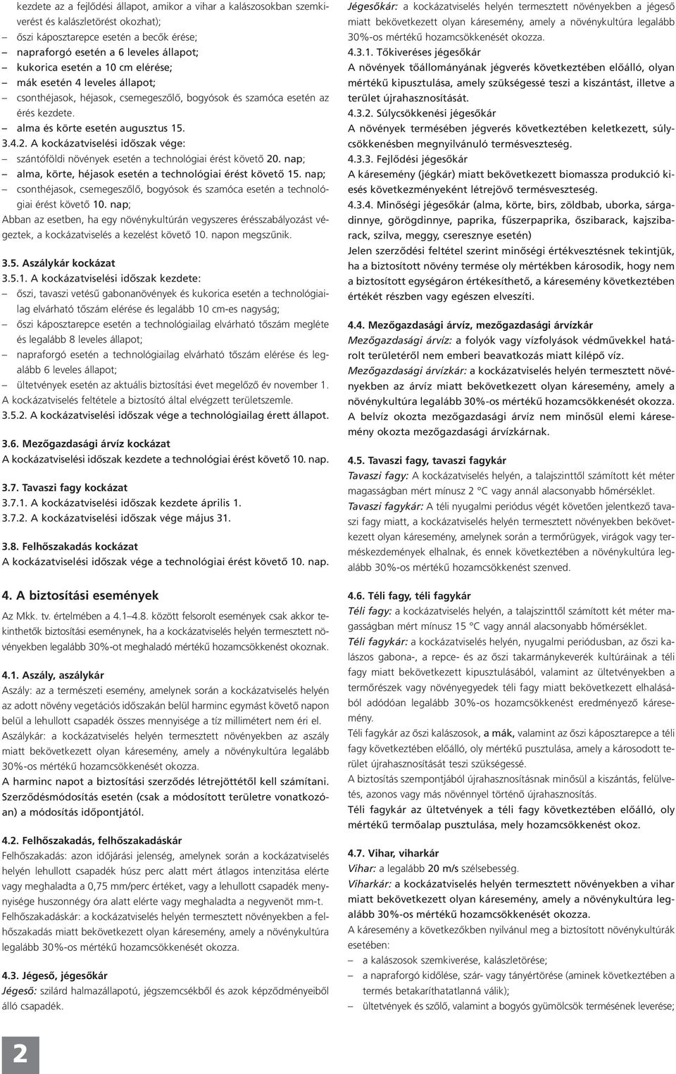 A kockázatviselési időszak vége: szántóföldi növények esetén a technológiai érést követő 20. nap; alma, körte, héjasok esetén a technológiai érést követő 15.