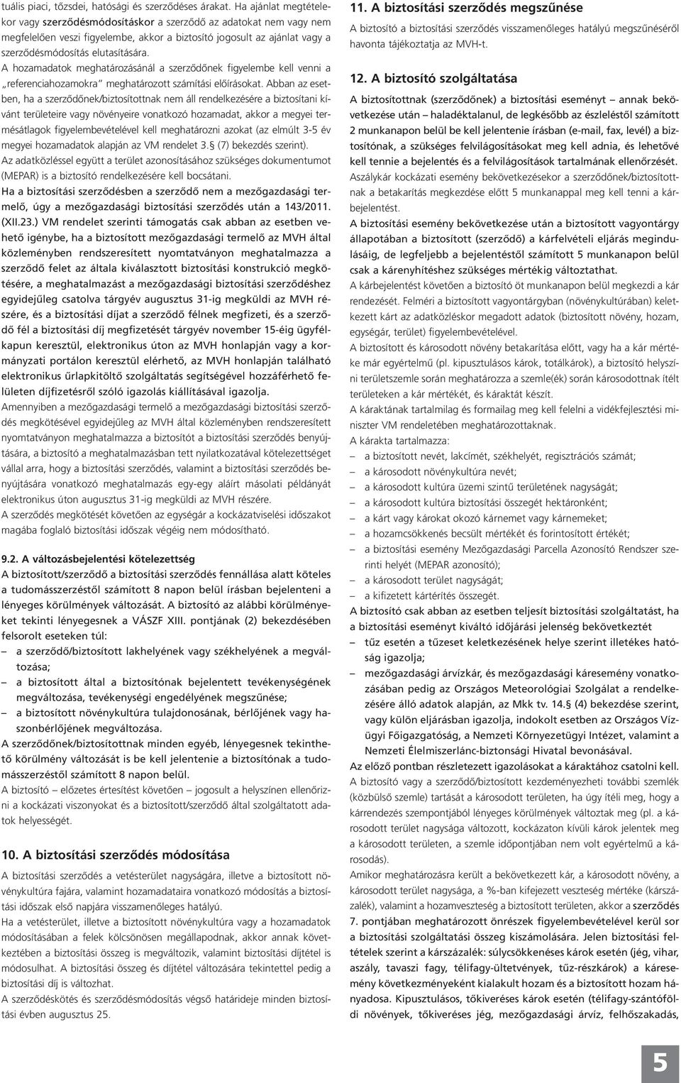 A hozamadatok meghatározásánál a szerződőnek figyelembe kell venni a referenciahozamokra meghatározott számítási előírásokat.