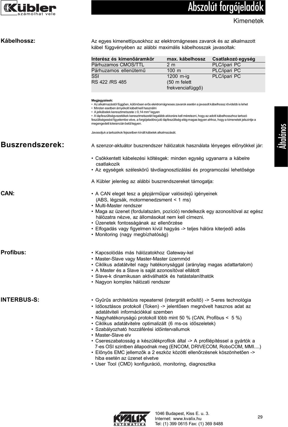 kábelhossz Csatlakozó egység Párhuzamos CMOS/TTL 2 m PLC/ipari PC Párhuzamos ellenütemû 100 m PLC/ipari PC SSI 1200 m-ig PLC/ipari PC RS 422 /RS 485 (50 m felett frekvenciafüggõ) Buszrendszerek: