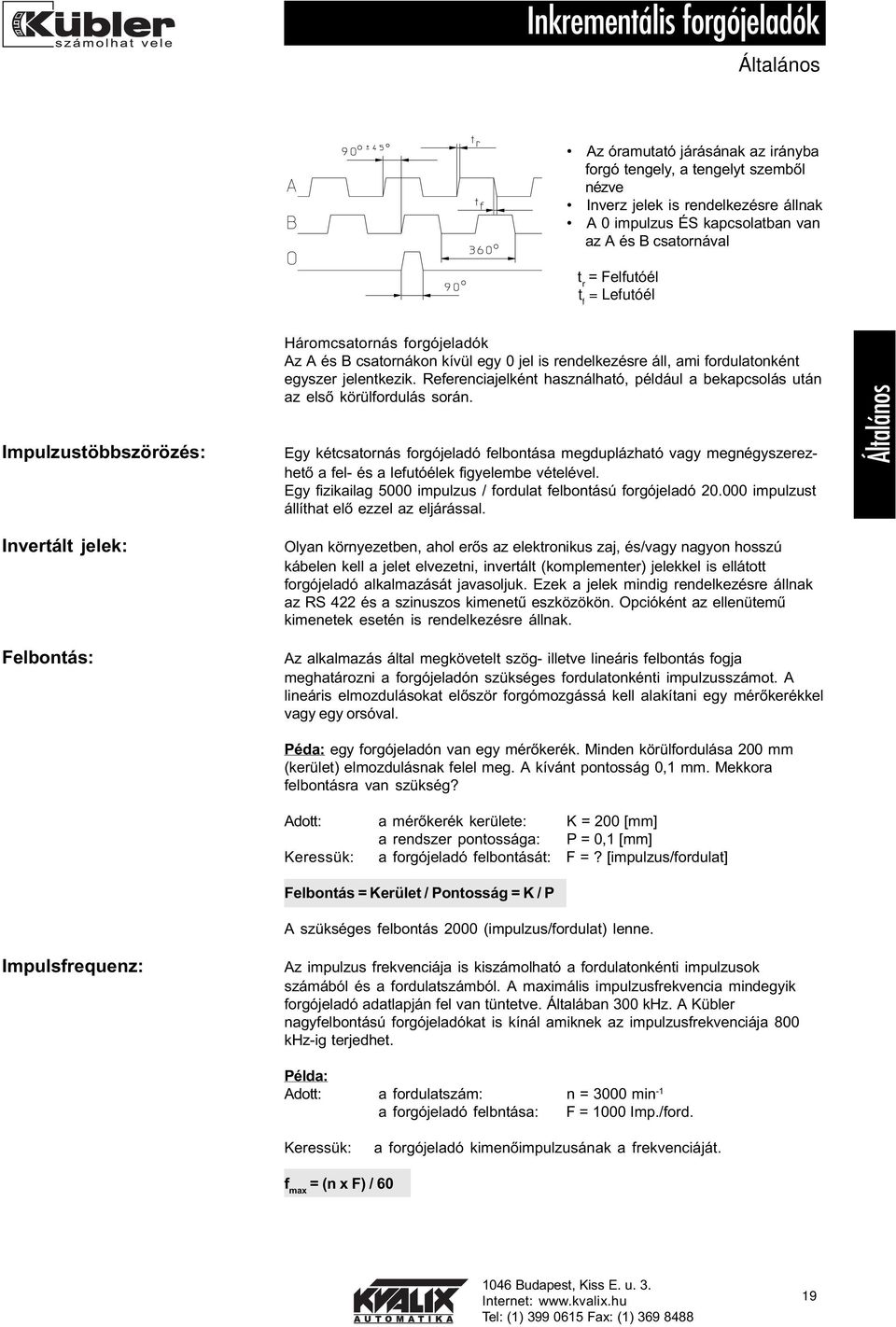 Referenciajelként használható, például a bekapcsolás után az elsõ körülfordulás során.