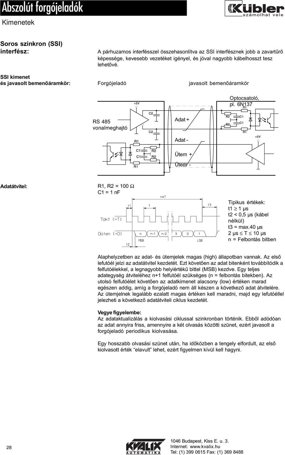 6N137 RS 485 vonalmeghajtó Adat + Adat - Ütem + Ütem - Adatátvitel: R1, R2 = 100 Ω C1 = 1 nf Tipikus értékek: t1 1 µs t2 < 0,5 µs (kábel nélkül) t3 = max.