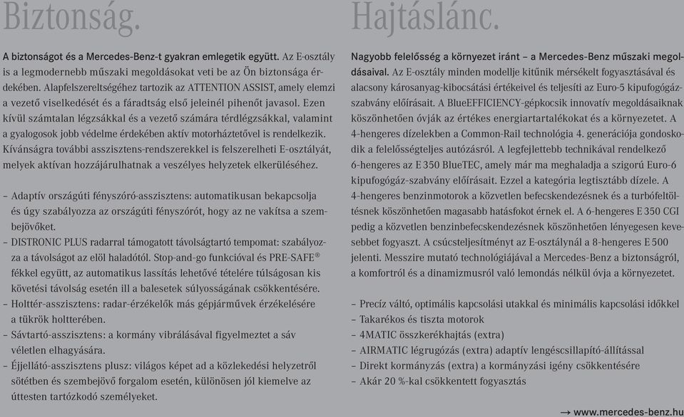 Ezen kívül számtalan légzsákkal és a vezető számára térdlégzsákkal, valamint a gyalogosok jobb védelme érdekében aktív motorháztetővel is rendelkezik.