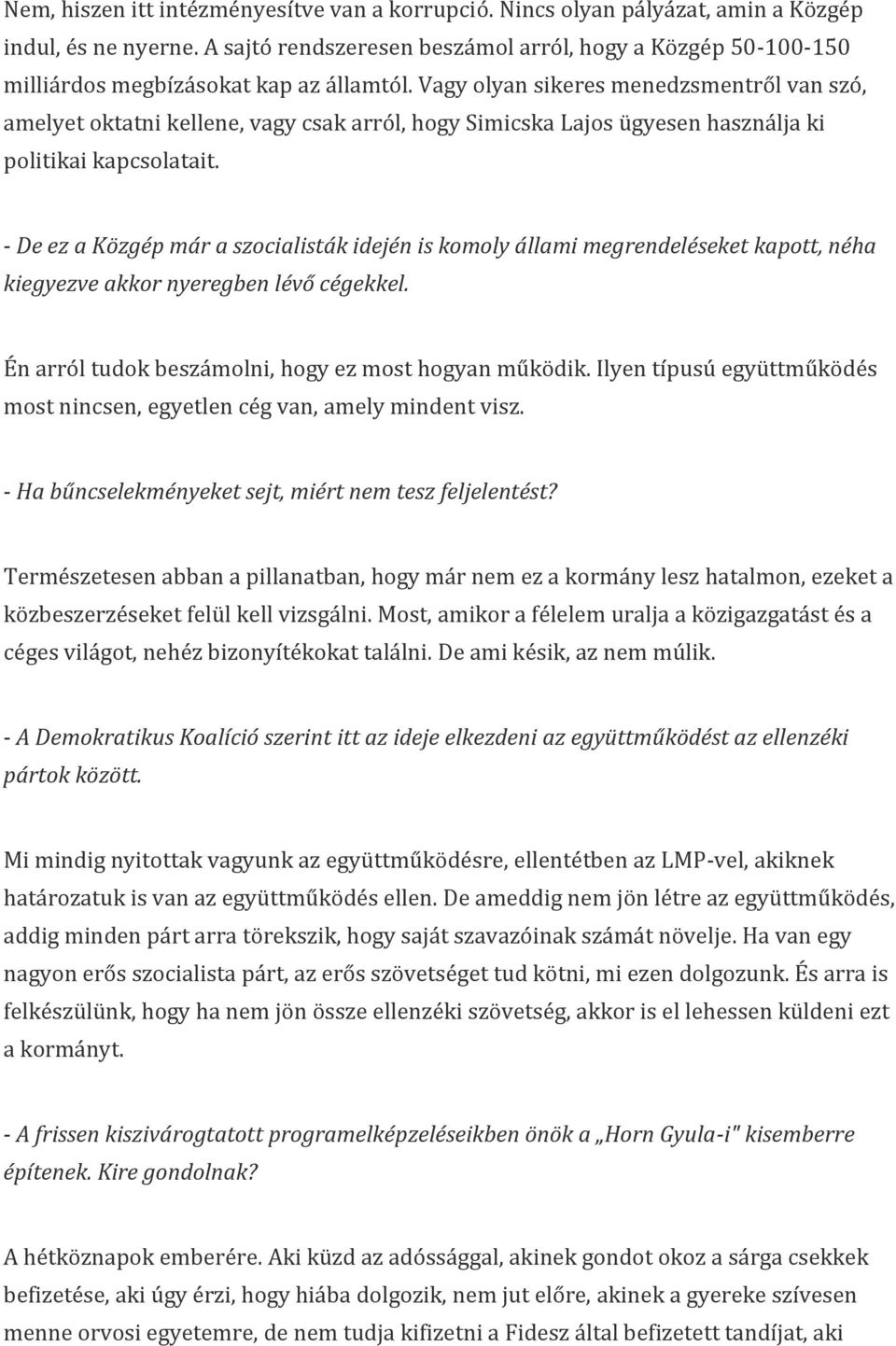 Vagy olyan sikeres menedzsmentről van szó, amelyet oktatni kellene, vagy csak arról, hogy Simicska Lajos ügyesen használja ki politikai kapcsolatait.